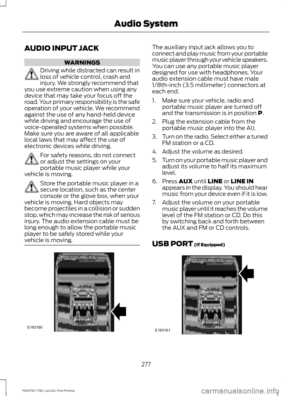 FORD F650 2016 13.G Owners Manual AUDIO INPUT JACK
WARNINGS
Driving while distracted can result in
loss of vehicle control, crash and
injury. We strongly recommend that
you use extreme caution when using any
device that may take your 