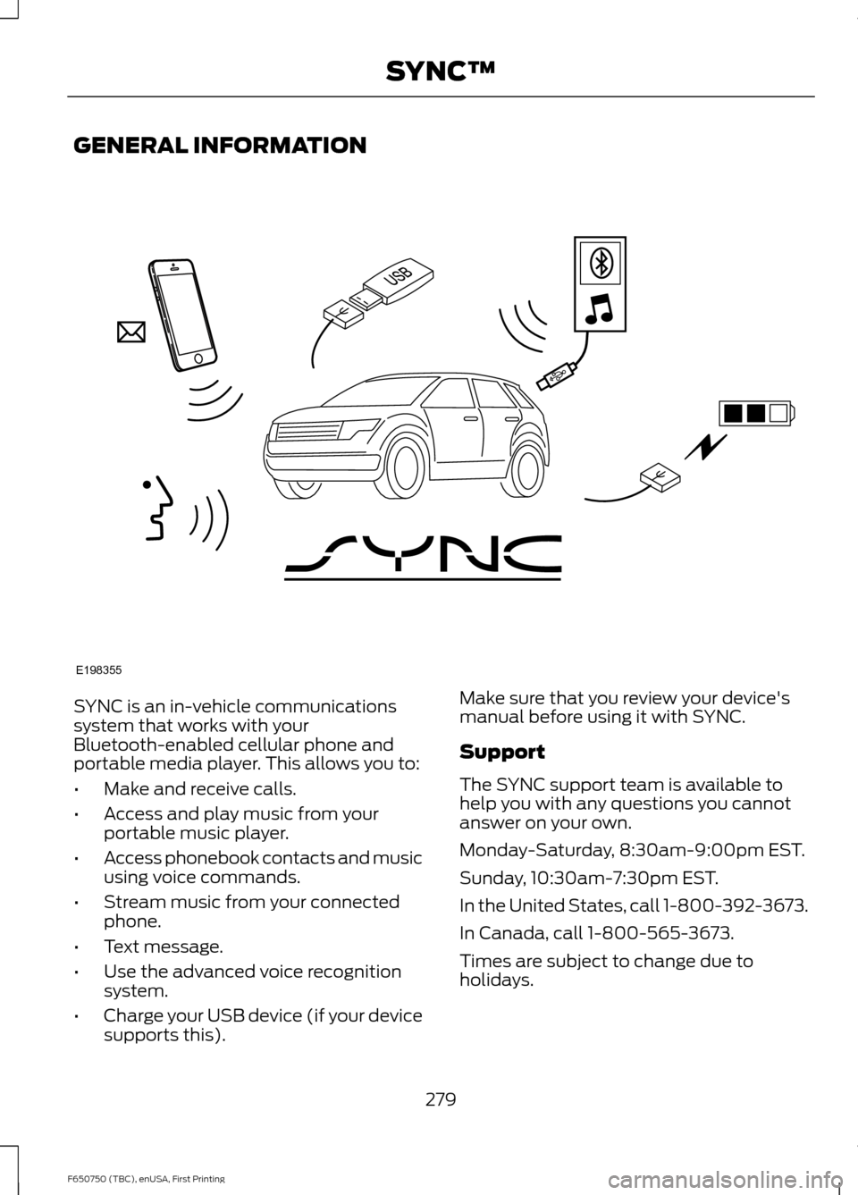 FORD F750 2016 13.G Owners Manual GENERAL INFORMATION
SYNC is an in-vehicle communications
system that works with your
Bluetooth-enabled cellular phone and
portable media player. This allows you to:
•
Make and receive calls.
• Acc FORD F750 2016 13.G Owners Manual GENERAL INFORMATION
SYNC is an in-vehicle communications
system that works with your
Bluetooth-enabled cellular phone and
portable media player. This allows you to:
•
Make and receive calls.
• Acc