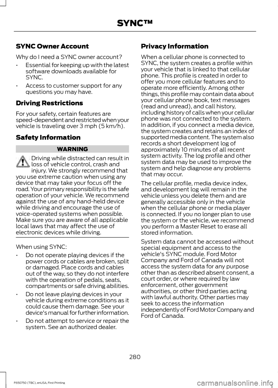 FORD F650 2016 13.G Owners Manual SYNC Owner Account
Why do I need a SYNC owner account?
•
Essential for keeping up with the latest
software downloads available for
SYNC.
• Access to customer support for any
questions you may have