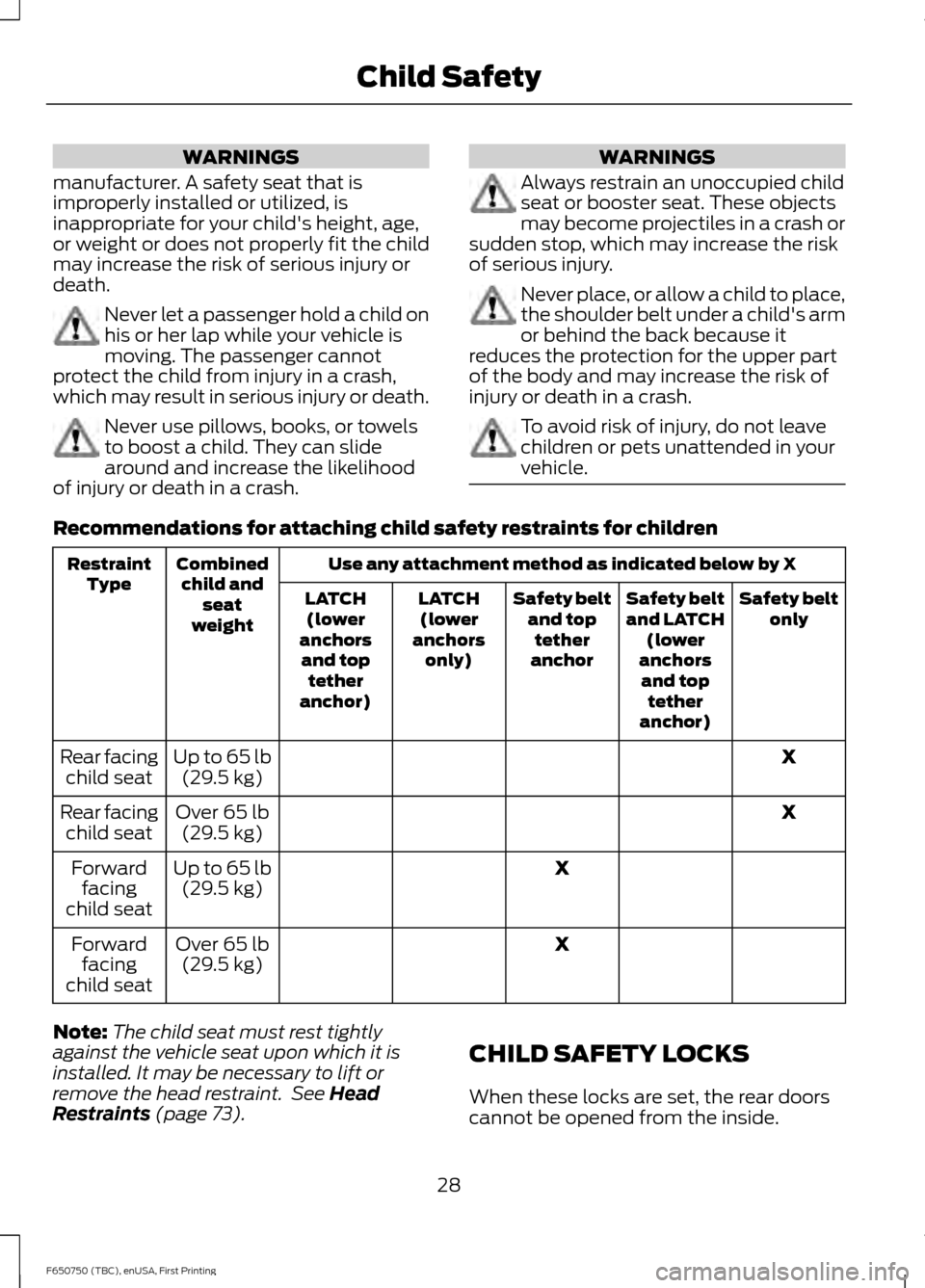 FORD F650 2016 13.G Owners Guide WARNINGS
manufacturer. A safety seat that is
improperly installed or utilized, is
inappropriate for your childs height, age,
or weight or does not properly fit the child
may increase the risk of seri