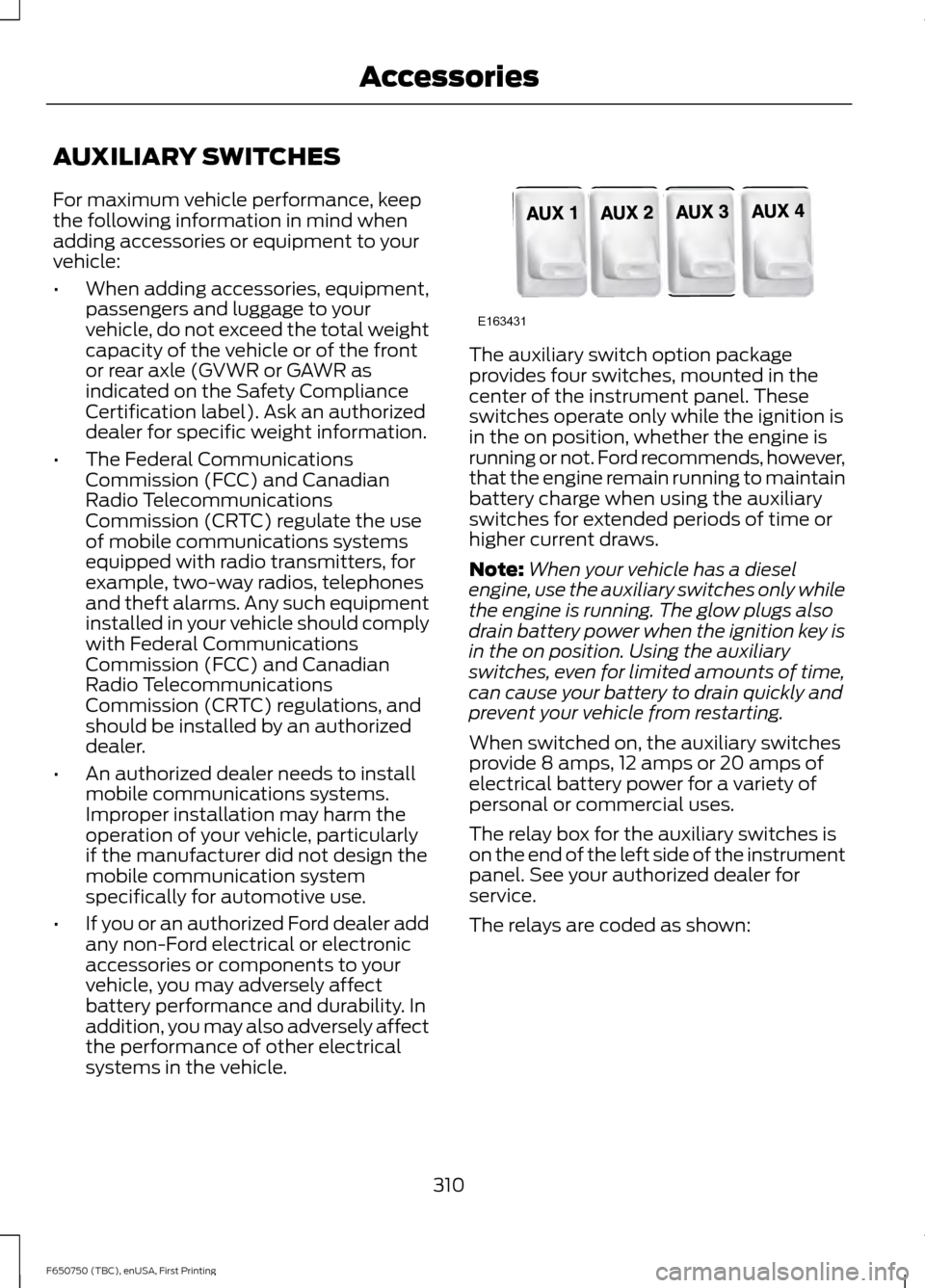 FORD F650 2016 13.G Owners Manual AUXILIARY SWITCHES
For maximum vehicle performance, keep
the following information in mind when
adding accessories or equipment to your
vehicle:
•
When adding accessories, equipment,
passengers and 