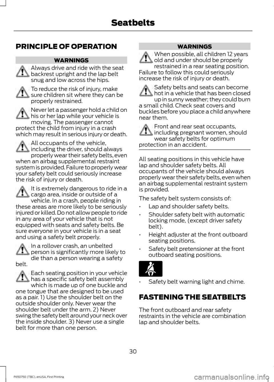 FORD F650 2016 13.G Owners Guide PRINCIPLE OF OPERATION
WARNINGS
Always drive and ride with the seat
backrest upright and the lap belt
snug and low across the hips.
To reduce the risk of injury, make
sure children sit where they can 