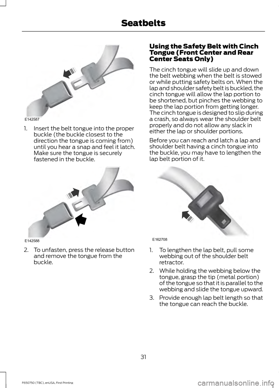 FORD F650 2016 13.G Owners Guide 1. Insert the belt tongue into the proper
buckle (the buckle closest to the
direction the tongue is coming from)
until you hear a snap and feel it latch.
Make sure the tongue is securely
fastened in t