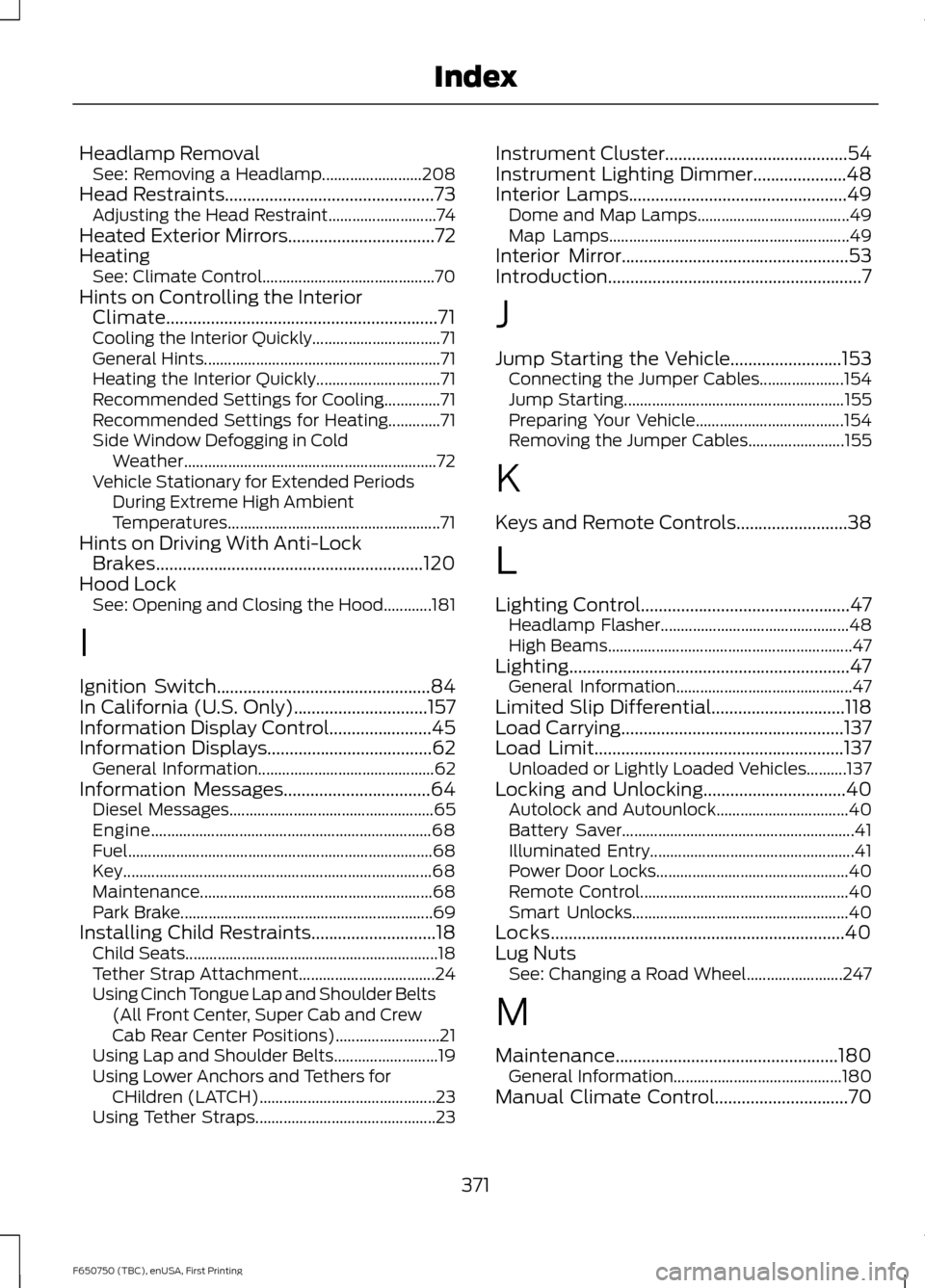 FORD F650 2016 13.G Owners Manual Headlamp Removal
See: Removing a Headlamp......................... 208
Head Restraints...............................................73 Adjusting the Head Restraint........................... 74
Heate