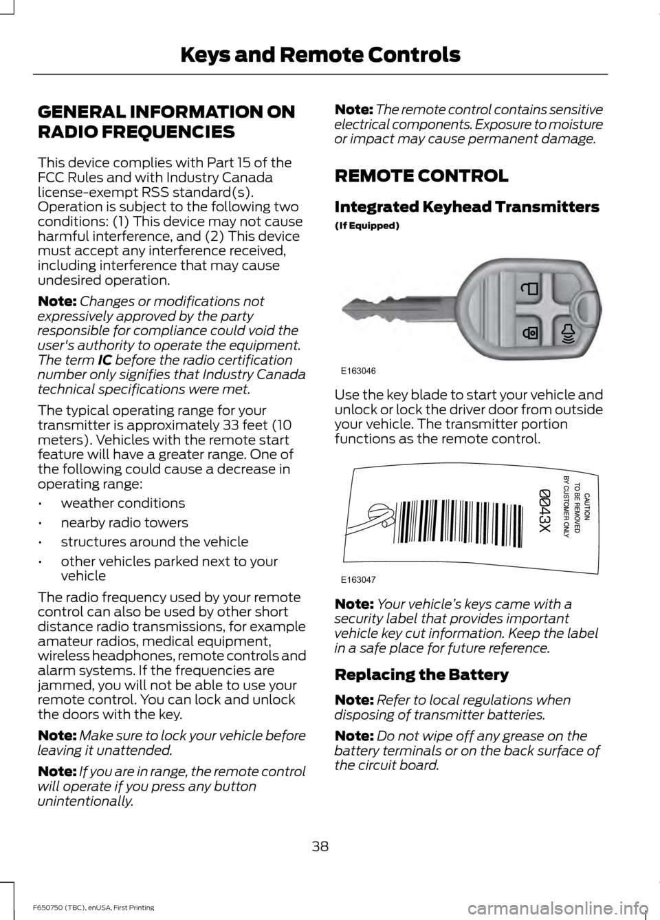 FORD F650 2016 13.G Service Manual GENERAL INFORMATION ON
RADIO FREQUENCIES
This device complies with Part 15 of the
FCC Rules and with Industry Canada
license-exempt RSS standard(s).
Operation is subject to the following two
condition