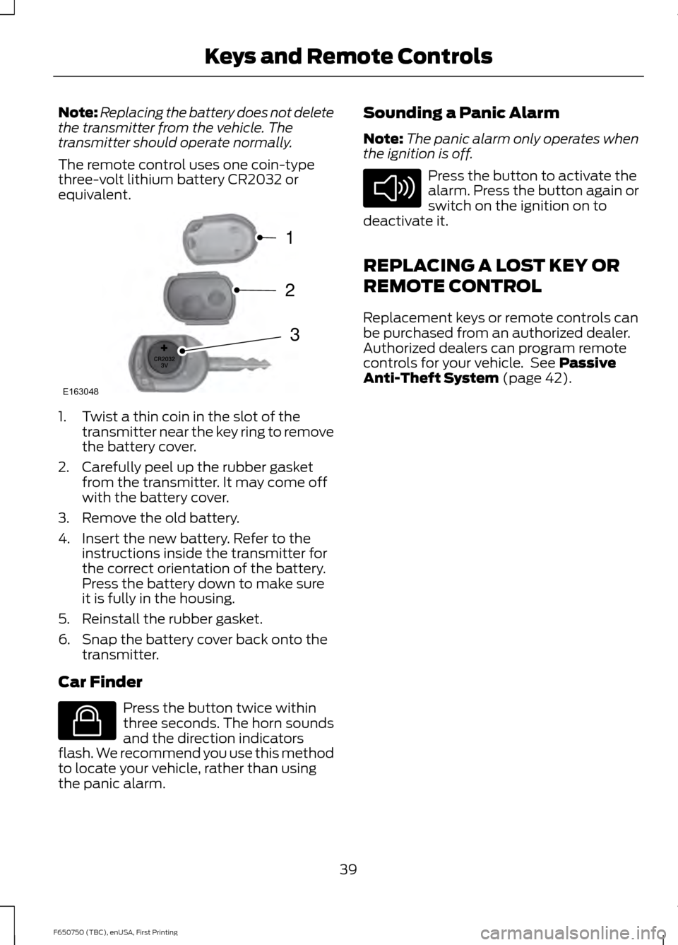 FORD F750 2016 13.G Owners Manual Note:
Replacing the battery does not delete
the transmitter from the vehicle. The
transmitter should operate normally.
The remote control uses one coin-type
three-volt lithium battery CR2032 or
equiva FORD F750 2016 13.G Owners Manual Note:
Replacing the battery does not delete
the transmitter from the vehicle. The
transmitter should operate normally.
The remote control uses one coin-type
three-volt lithium battery CR2032 or
equiva