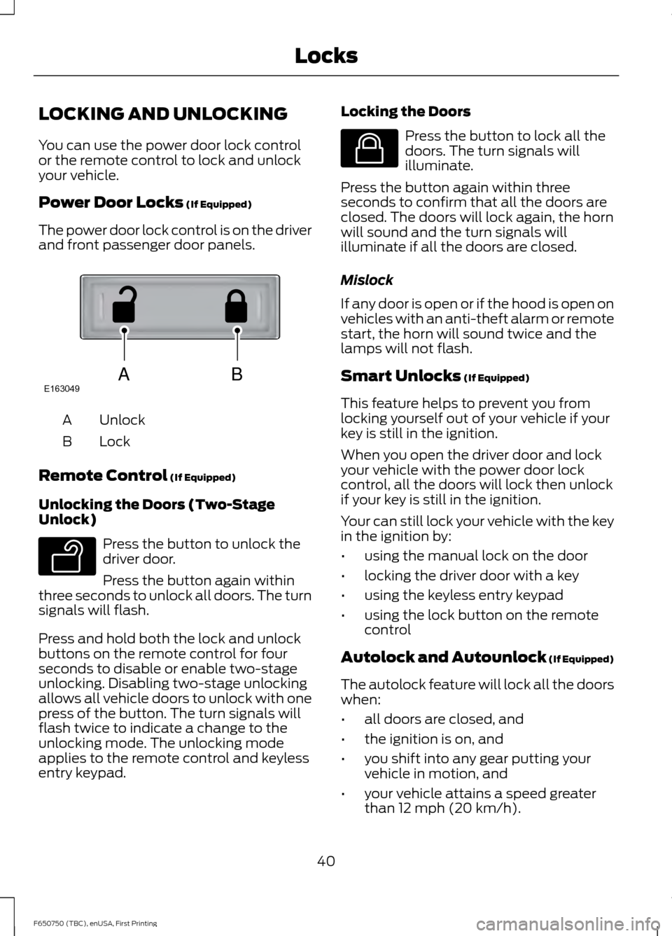 FORD F650 2016 13.G Service Manual LOCKING AND UNLOCKING
You can use the power door lock control
or the remote control to lock and unlock
your vehicle.
Power Door Locks (If Equipped)
The power door lock control is on the driver
and fro