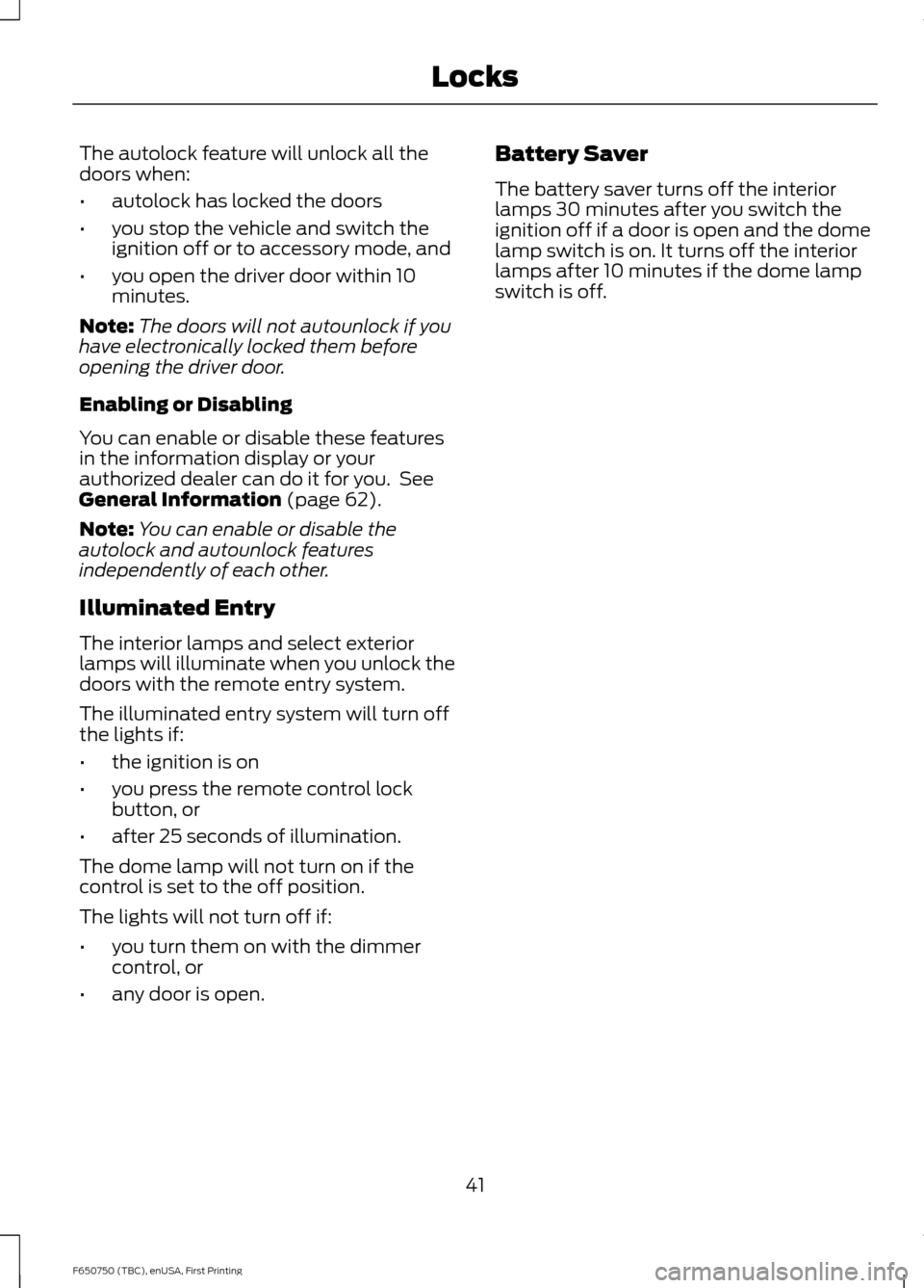 FORD F650 2016 13.G Service Manual The autolock feature will unlock all the
doors when:
•
autolock has locked the doors
• you stop the vehicle and switch the
ignition off or to accessory mode, and
• you open the driver door withi