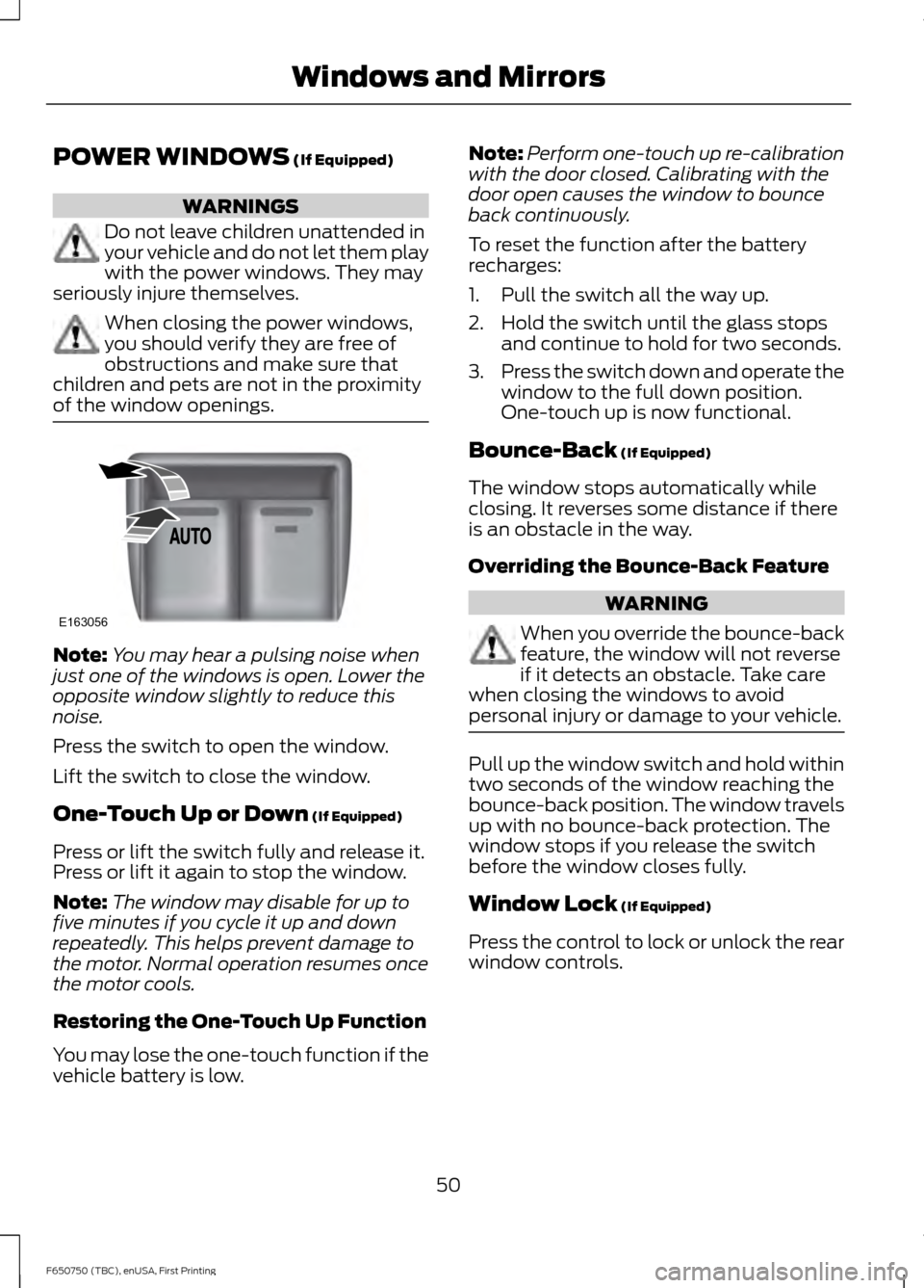 FORD F650 2016 13.G Owners Manual POWER WINDOWS (If Equipped)
WARNINGS
Do not leave children unattended in
your vehicle and do not let them play
with the power windows. They may
seriously injure themselves. When closing the power wind