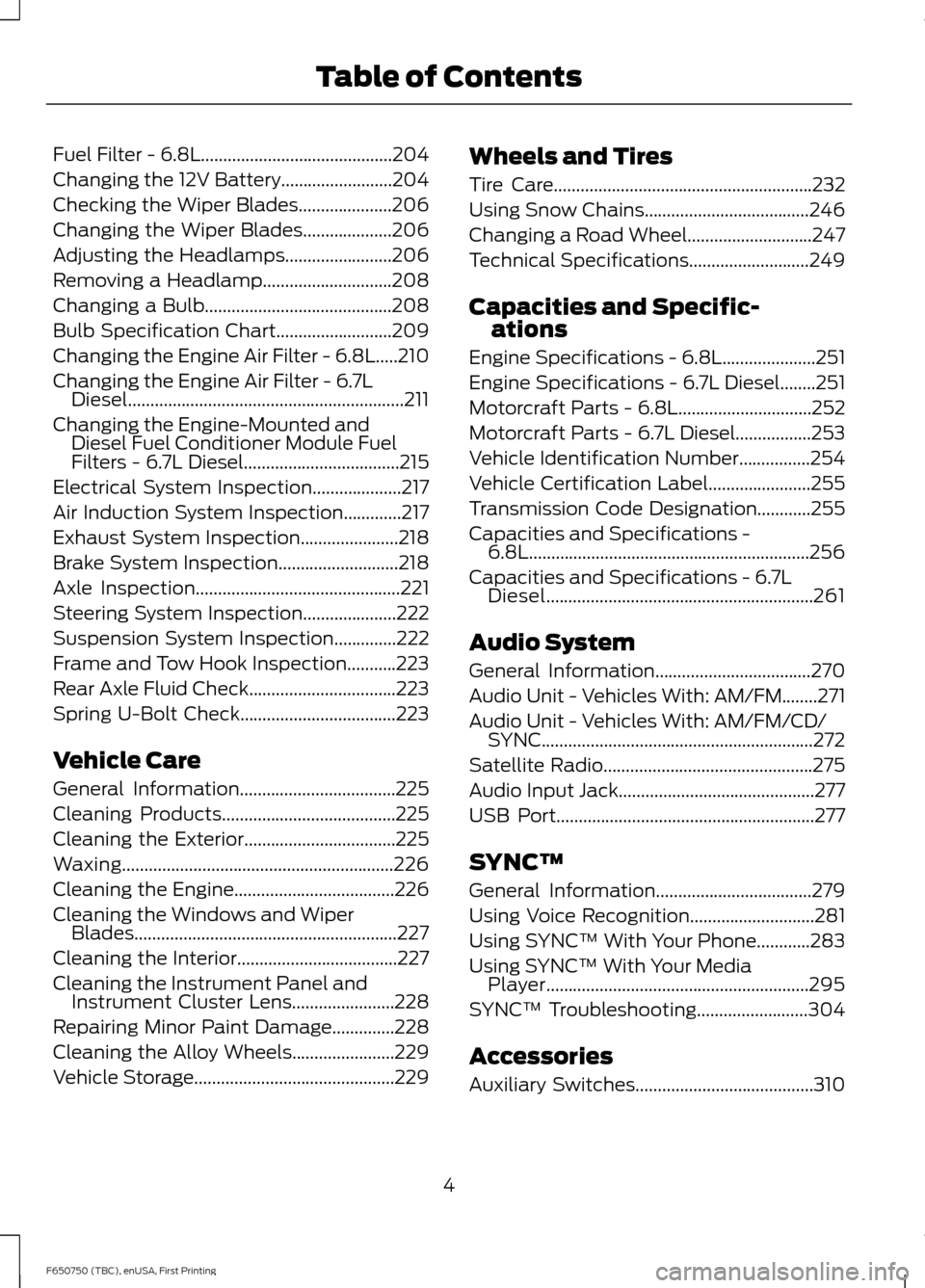 FORD F650 2016 13.G Owners Manual Fuel Filter - 6.8L...........................................204
Changing the 12V Battery.........................204
Checking the Wiper Blades.....................206
Changing the Wiper Blades.......