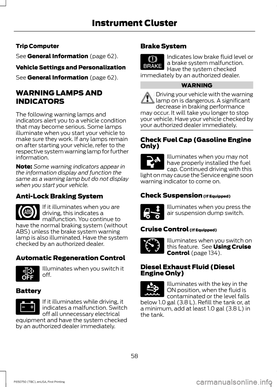 FORD F750 2016 13.G Owners Manual Trip Computer
See General Information (page 62).
Vehicle Settings and Personalization
See 
General Information (page 62).
WARNING LAMPS AND
INDICATORS
The following warning lamps and
indicators alert 