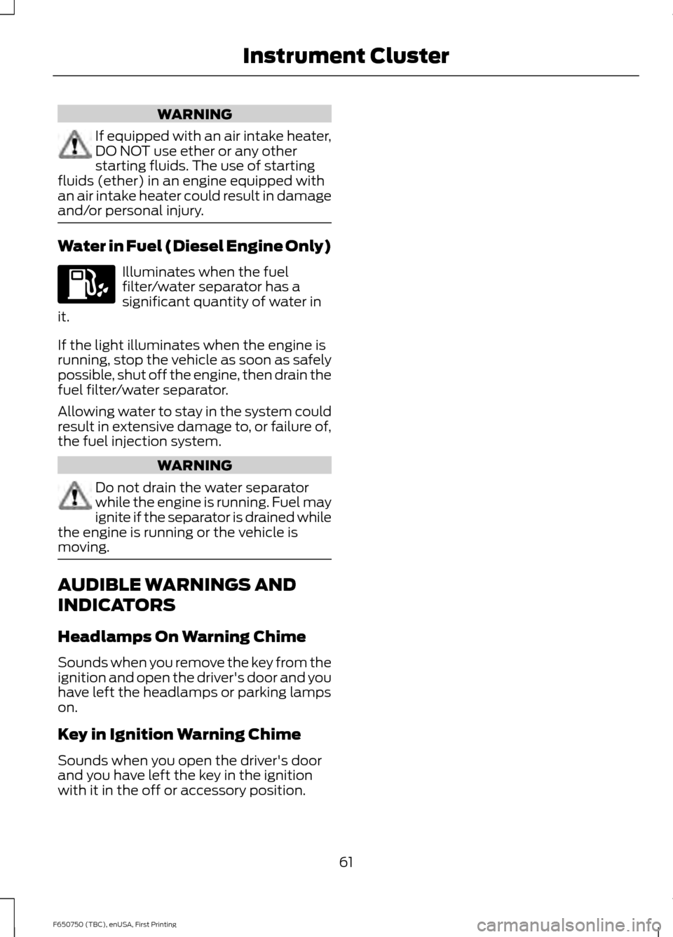 FORD F650 2016 13.G Owners Manual WARNING
If equipped with an air intake heater,
DO NOT use ether or any other
starting fluids. The use of starting
fluids (ether) in an engine equipped with
an air intake heater could result in damage
