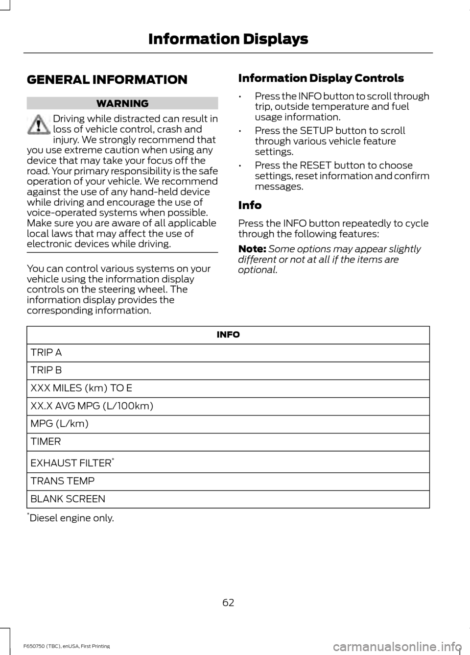 FORD F650 2016 13.G Owners Manual GENERAL INFORMATION
WARNING
Driving while distracted can result in
loss of vehicle control, crash and
injury. We strongly recommend that
you use extreme caution when using any
device that may take you