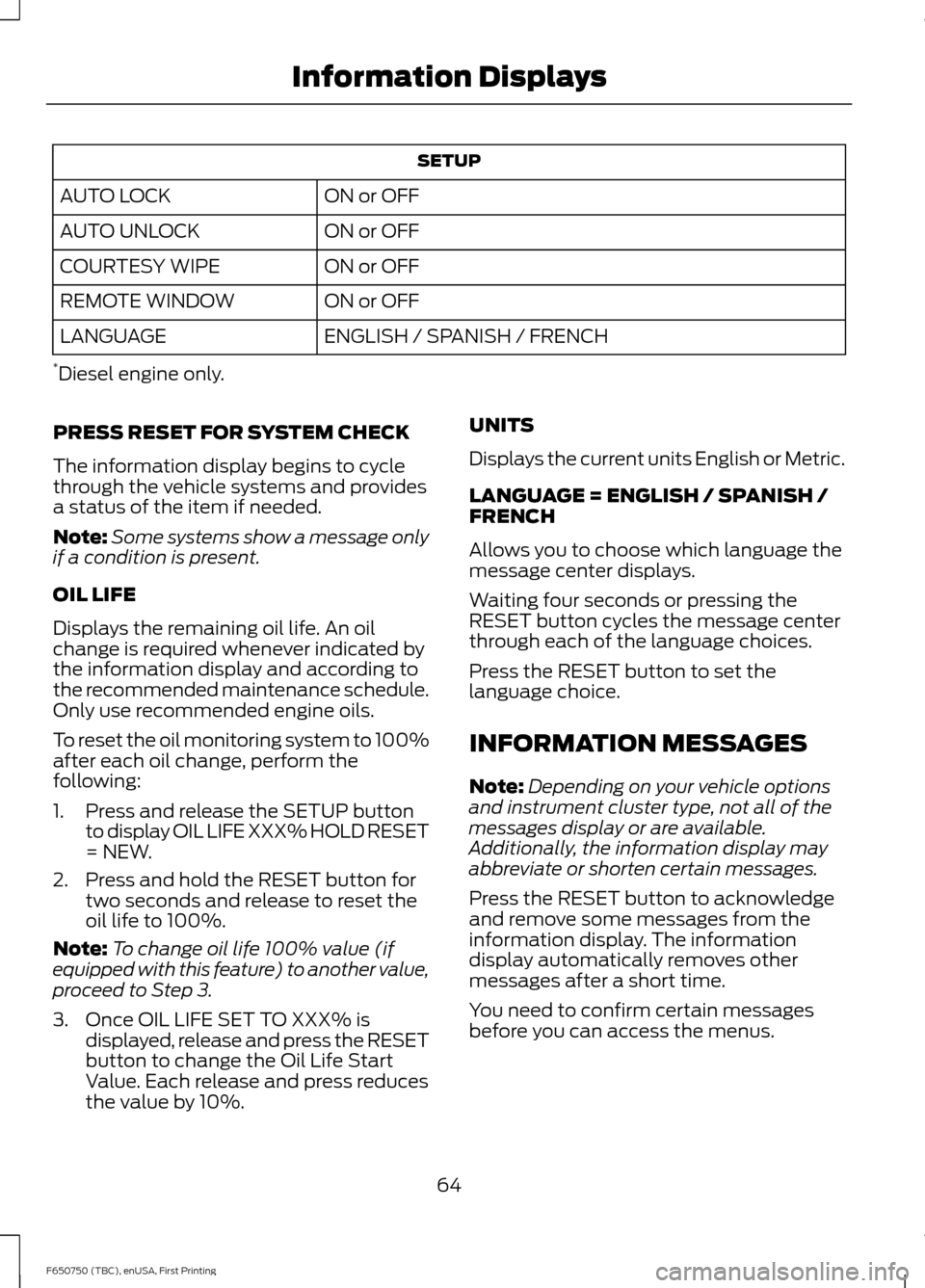 FORD F650 2016 13.G Owners Manual SETUP
ON or OFF
AUTO LOCK
ON or OFF
AUTO UNLOCK
ON or OFF
COURTESY WIPE
ON or OFF
REMOTE WINDOW
ENGLISH / SPANISH / FRENCH
LANGUAGE
* Diesel engine only.
PRESS RESET FOR SYSTEM CHECK
The information d