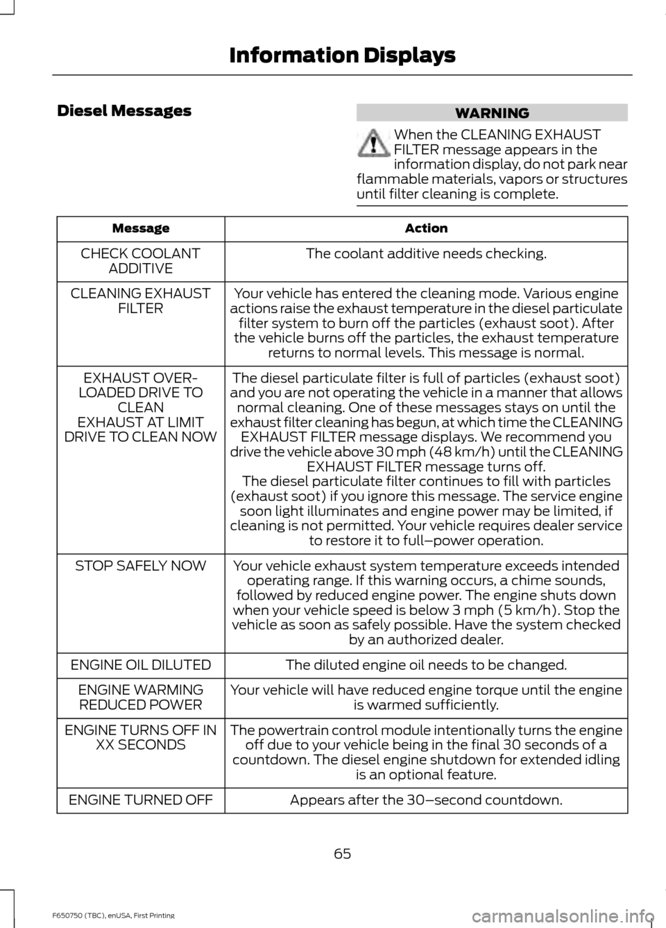 FORD F650 2016 13.G Owners Manual Diesel Messages
WARNING
When the CLEANING EXHAUST
FILTER message appears in the
information display, do not park near
flammable materials, vapors or structures
until filter cleaning is complete. Actio