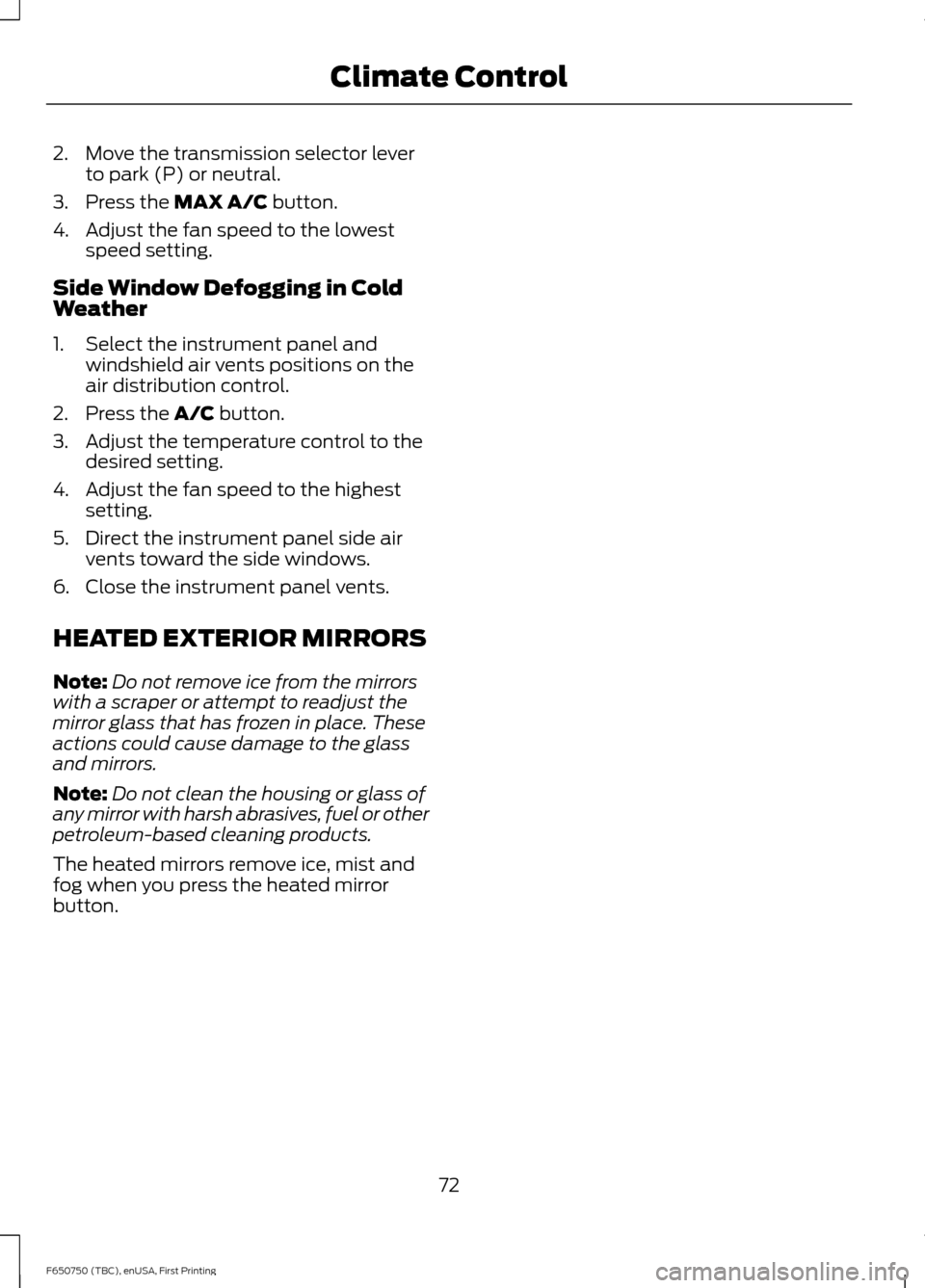 FORD F650 2016 13.G Manual PDF 2. Move the transmission selector lever
to park (P) or neutral.
3. Press the MAX A/C button.
4. Adjust the fan speed to the lowest speed setting.
Side Window Defogging in Cold
Weather
1. Select the in FORD F650 2016 13.G Manual PDF 2. Move the transmission selector lever
to park (P) or neutral.
3. Press the MAX A/C button.
4. Adjust the fan speed to the lowest speed setting.
Side Window Defogging in Cold
Weather
1. Select the in