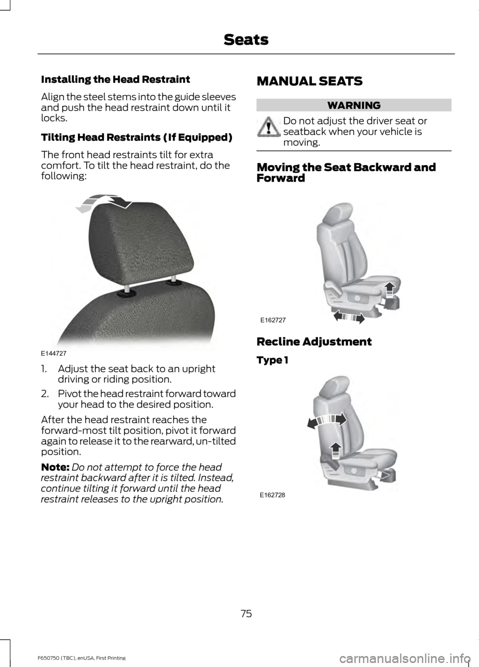 FORD F750 2016 13.G Owners Manual Installing the Head Restraint
Align the steel stems into the guide sleeves
and push the head restraint down until it
locks.
Tilting Head Restraints (If Equipped)
The front head restraints tilt for ext