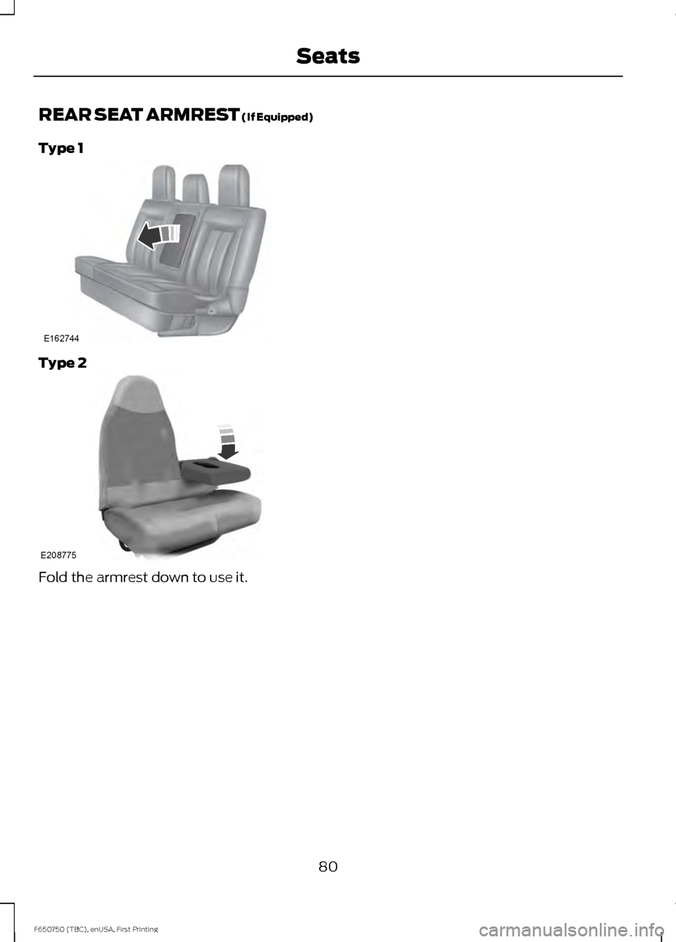 FORD F650 2016 13.G Manual Online REAR SEAT ARMREST (If Equipped)
Type 1 Type 2
Fold the armrest down to use it.
80
F650750 (TBC), enUSA, First Printing SeatsE162744 E208775 FORD F650 2016 13.G Manual Online REAR SEAT ARMREST (If Equipped)
Type 1 Type 2
Fold the armrest down to use it.
80
F650750 (TBC), enUSA, First Printing SeatsE162744 E208775