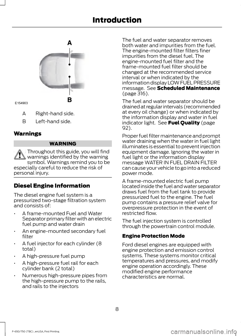 FORD F650 2017 13.G User Guide Right-hand side.
A
Left-hand side.
B
Warnings WARNING
Throughout this guide, you will find
warnings identified by the warning
symbol. Warnings remind you to be
especially careful to reduce the risk of FORD F650 2017 13.G User Guide Right-hand side.
A
Left-hand side.
B
Warnings WARNING
Throughout this guide, you will find
warnings identified by the warning
symbol. Warnings remind you to be
especially careful to reduce the risk of