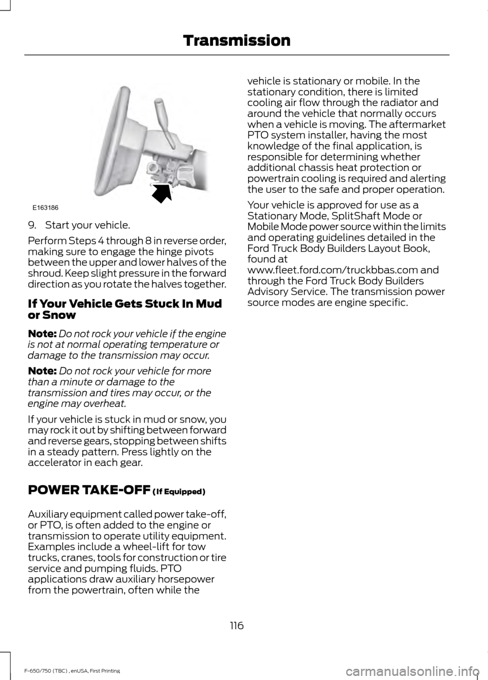 FORD F650 2017 13.G Owners Manual 9. Start your vehicle.
Perform Steps 4 through 8 in reverse order,
making sure to engage the hinge pivots
between the upper and lower halves of the
shroud. Keep slight pressure in the forward
directio