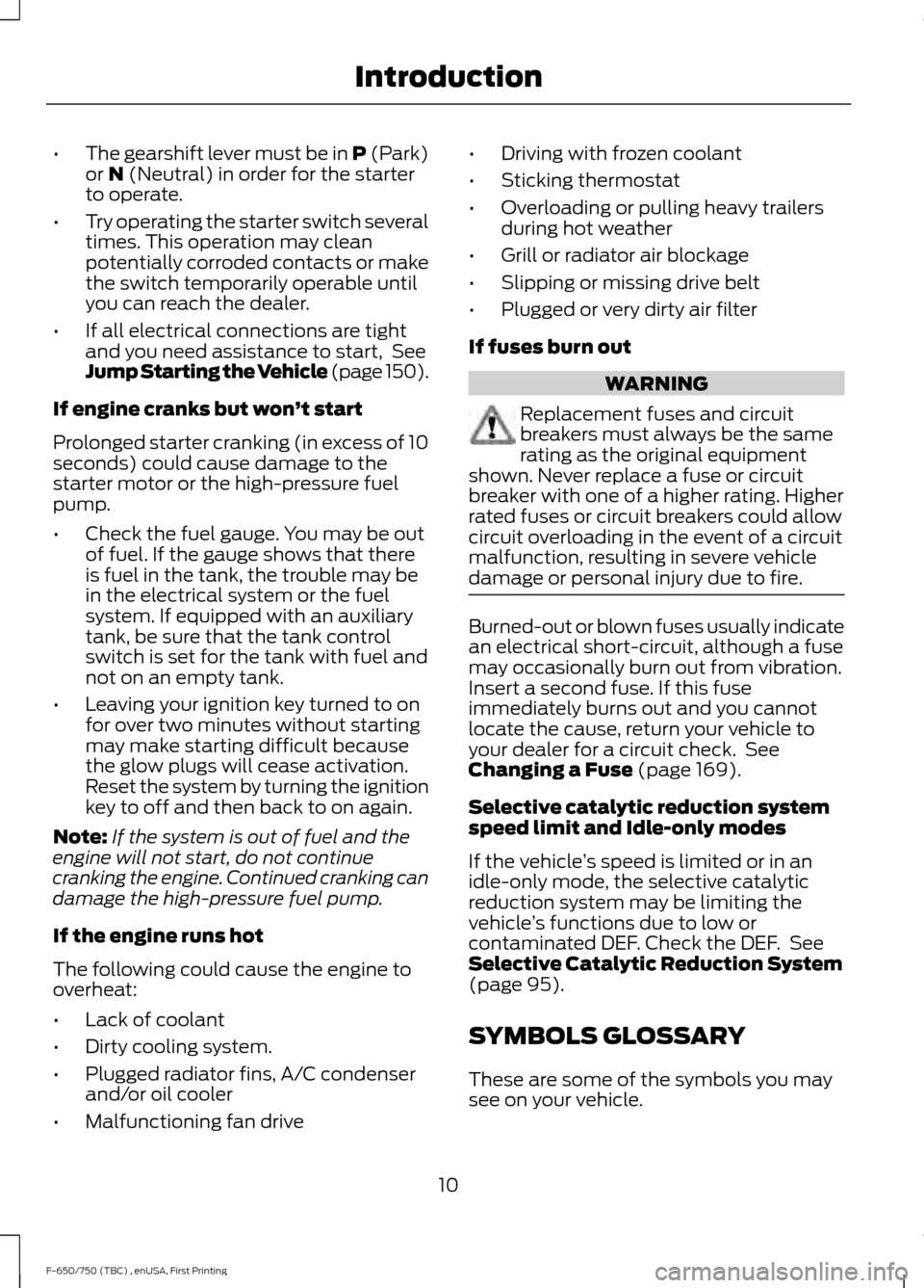 FORD F750 2017 13.G Owners Manual •
The gearshift lever must be in P (Park)
or N (Neutral) in order for the starter
to operate.
• Try operating the starter switch several
times. This operation may clean
potentially corroded contac FORD F750 2017 13.G Owners Manual •
The gearshift lever must be in P (Park)
or N (Neutral) in order for the starter
to operate.
• Try operating the starter switch several
times. This operation may clean
potentially corroded contac