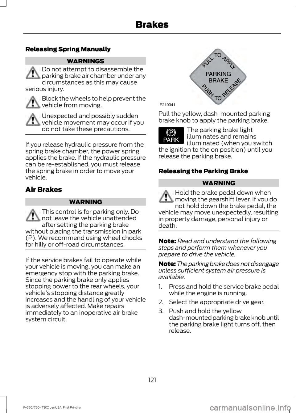 FORD F750 2017 13.G Owners Manual Releasing Spring Manually
WARNINGS
Do not attempt to disassemble the
parking brake air chamber under any
circumstances as this may cause
serious injury. Block the wheels to help prevent the
vehicle fr FORD F750 2017 13.G Owners Manual Releasing Spring Manually
WARNINGS
Do not attempt to disassemble the
parking brake air chamber under any
circumstances as this may cause
serious injury. Block the wheels to help prevent the
vehicle fr