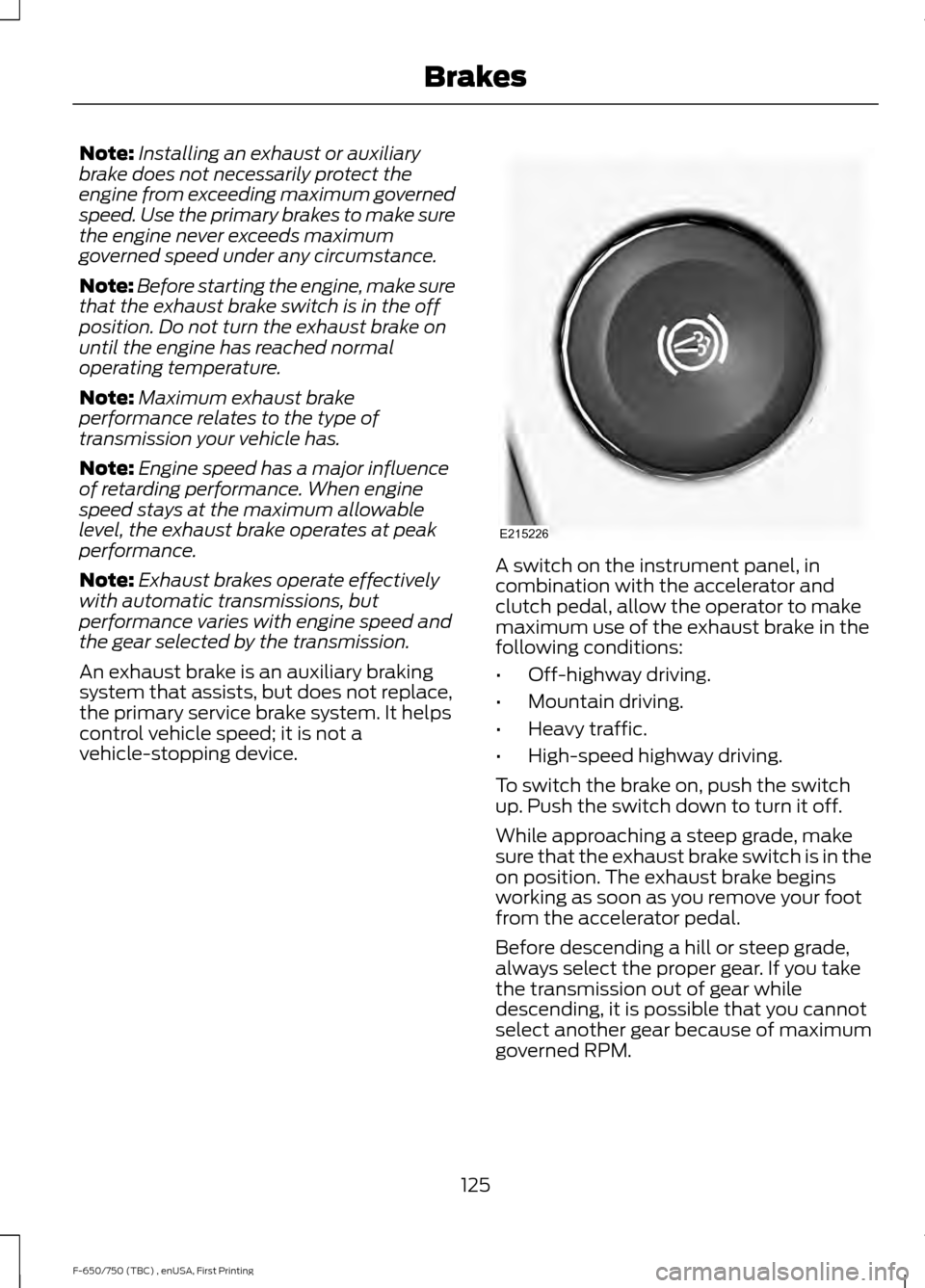 FORD F750 2017 13.G Owners Manual Note:
Installing an exhaust or auxiliary
brake does not necessarily protect the
engine from exceeding maximum governed
speed. Use the primary brakes to make sure
the engine never exceeds maximum
gover FORD F750 2017 13.G Owners Manual Note:
Installing an exhaust or auxiliary
brake does not necessarily protect the
engine from exceeding maximum governed
speed. Use the primary brakes to make sure
the engine never exceeds maximum
gover