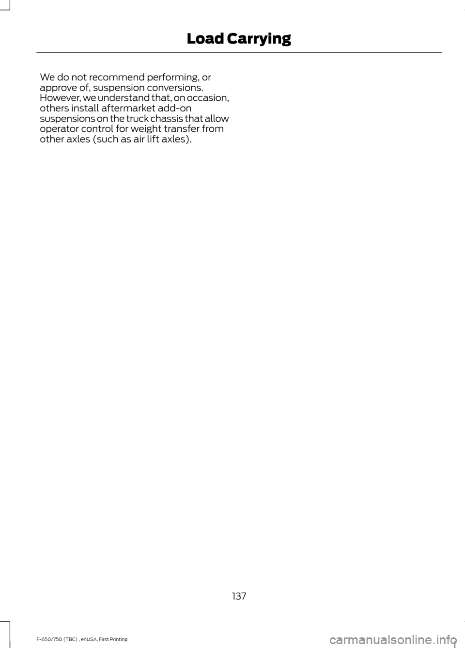 FORD F650 2017 13.G Owners Manual We do not recommend performing, or
approve of, suspension conversions.
However, we understand that, on occasion,
others install aftermarket add-on
suspensions on the truck chassis that allow
operator 