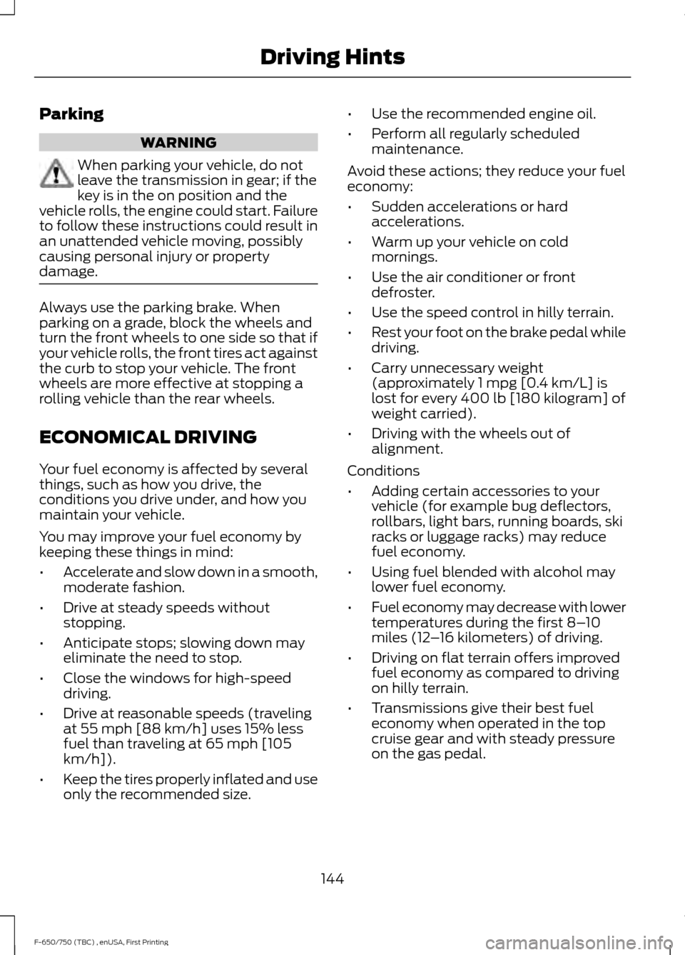 FORD F650 2017 13.G Owners Manual Parking
WARNING
When parking your vehicle, do not
leave the transmission in gear; if the
key is in the on position and the
vehicle rolls, the engine could start. Failure
to follow these instructions c