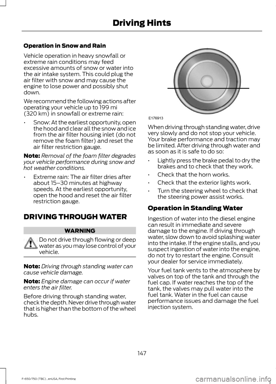 FORD F650 2017 13.G Owners Manual Operation in Snow and Rain
Vehicle operation in heavy snowfall or
extreme rain conditions may feed
excessive amounts of snow or water into
the air intake system. This could plug the
air filter with sn FORD F650 2017 13.G Owners Manual Operation in Snow and Rain
Vehicle operation in heavy snowfall or
extreme rain conditions may feed
excessive amounts of snow or water into
the air intake system. This could plug the
air filter with sn