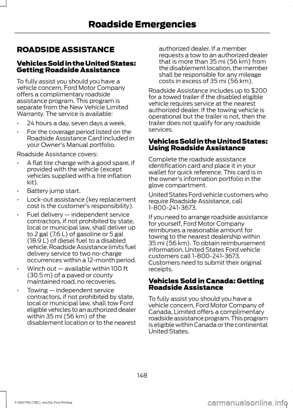 FORD F650 2017 13.G Owners Manual ROADSIDE ASSISTANCE
Vehicles Sold in the United States:
Getting Roadside Assistance
To fully assist you should you have a
vehicle concern, Ford Motor Company
offers a complimentary roadside
assistance