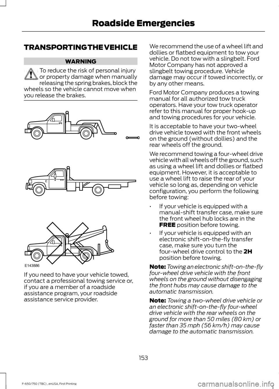 FORD F750 2017 13.G Owners Manual TRANSPORTING THE VEHICLE
WARNING
To reduce the risk of personal injury
or property damage when manually
releasing the spring brakes, block the
wheels so the vehicle cannot move when
you release the br
