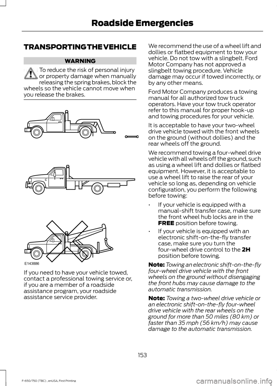 FORD F750 2017 13.G Owners Manual TRANSPORTING THE VEHICLE
WARNING
To reduce the risk of personal injury
or property damage when manually
releasing the spring brakes, block the
wheels so the vehicle cannot move when
you release the br FORD F750 2017 13.G Owners Manual TRANSPORTING THE VEHICLE
WARNING
To reduce the risk of personal injury
or property damage when manually
releasing the spring brakes, block the
wheels so the vehicle cannot move when
you release the br