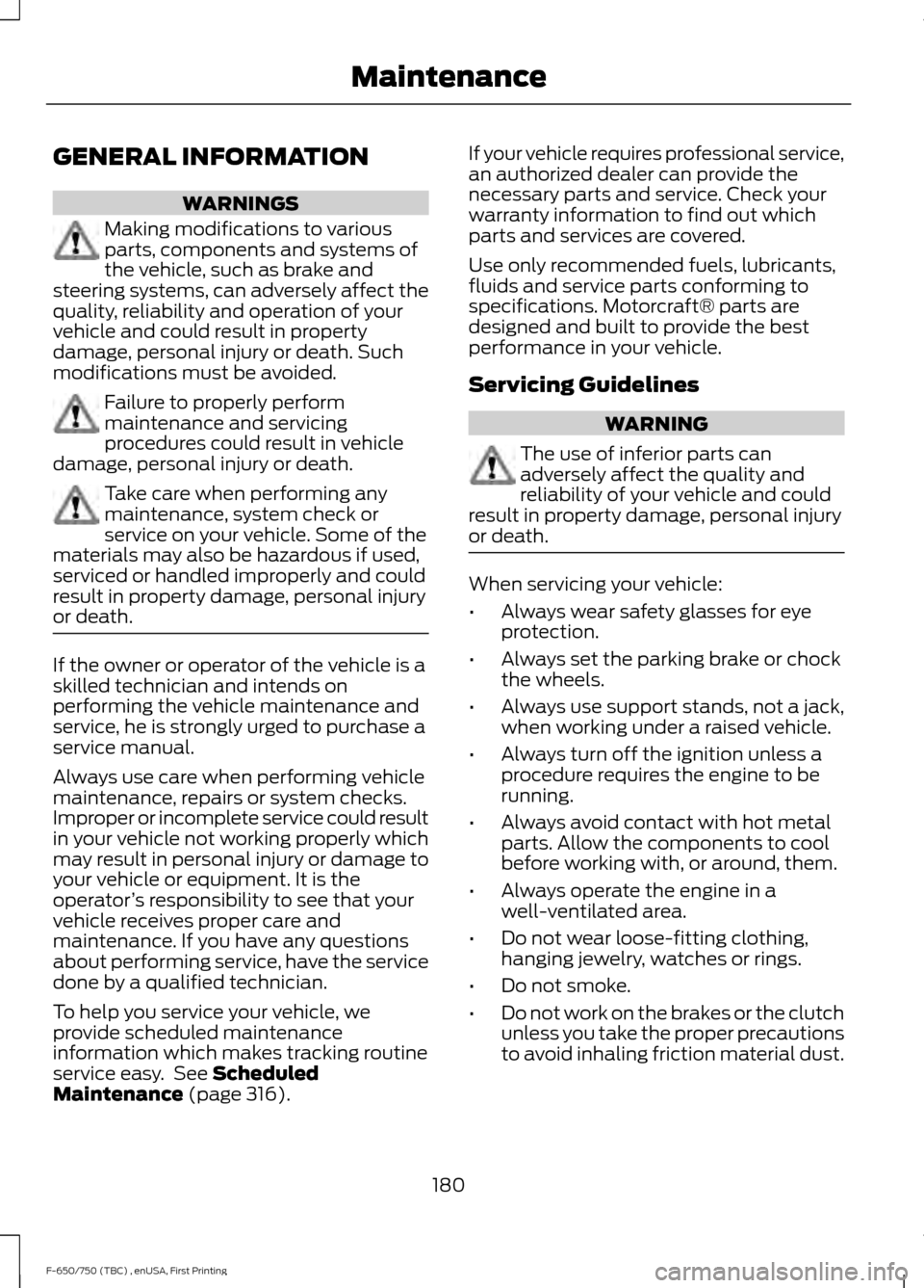 FORD F650 2017 13.G User Guide GENERAL INFORMATION
WARNINGS
Making modifications to various
parts, components and systems of
the vehicle, such as brake and
steering systems, can adversely affect the
quality, reliability and operati FORD F650 2017 13.G User Guide GENERAL INFORMATION
WARNINGS
Making modifications to various
parts, components and systems of
the vehicle, such as brake and
steering systems, can adversely affect the
quality, reliability and operati