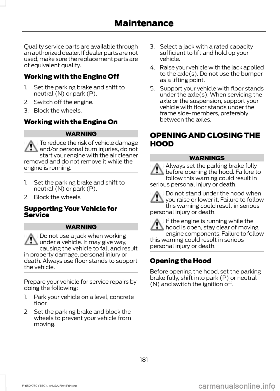 FORD F750 2017 13.G Owners Manual Quality service parts are available through
an authorized dealer. If dealer parts are not
used, make sure the replacement parts are
of equivalent quality.
Working with the Engine Off
1. Set the parkin