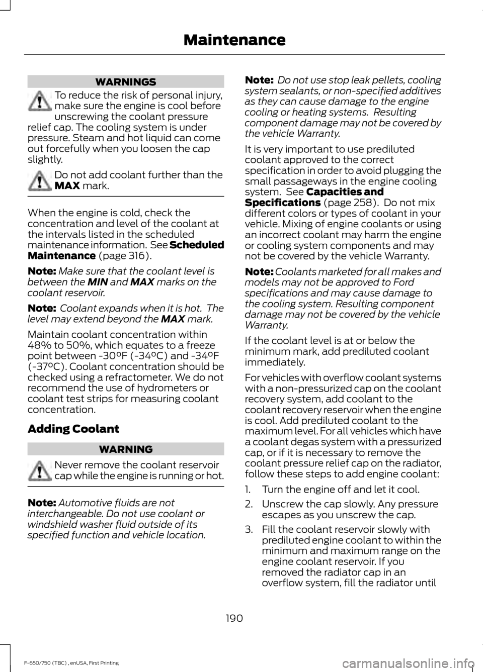 FORD F750 2017 13.G Owners Manual WARNINGS
To reduce the risk of personal injury,
make sure the engine is cool before
unscrewing the coolant pressure
relief cap. The cooling system is under
pressure. Steam and hot liquid can come
out 