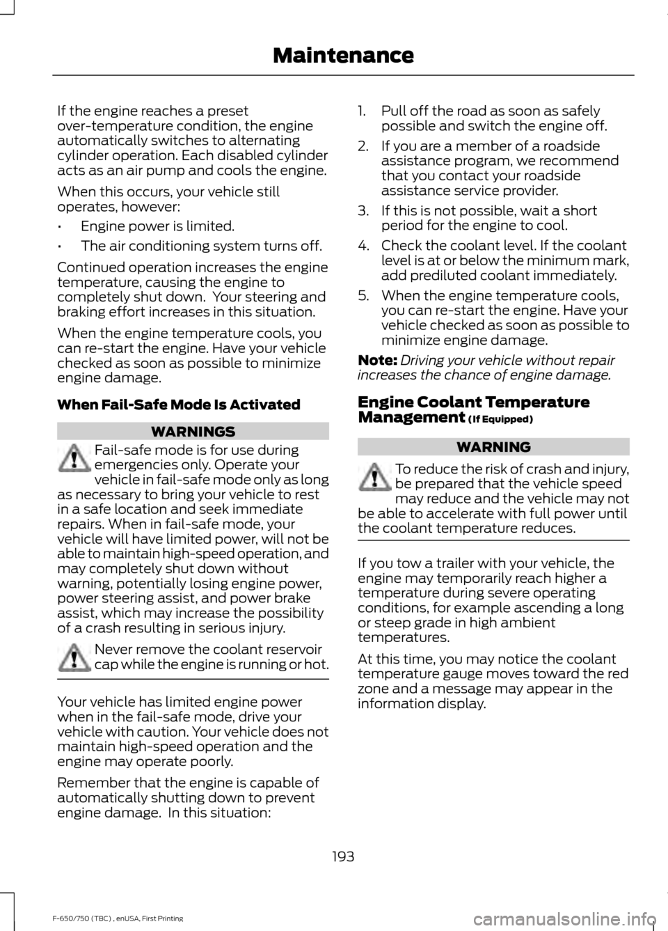FORD F750 2017 13.G Owners Manual If the engine reaches a preset
over-temperature condition, the engine
automatically switches to alternating
cylinder operation. Each disabled cylinder
acts as an air pump and cools the engine.
When th FORD F750 2017 13.G Owners Manual If the engine reaches a preset
over-temperature condition, the engine
automatically switches to alternating
cylinder operation. Each disabled cylinder
acts as an air pump and cools the engine.
When th