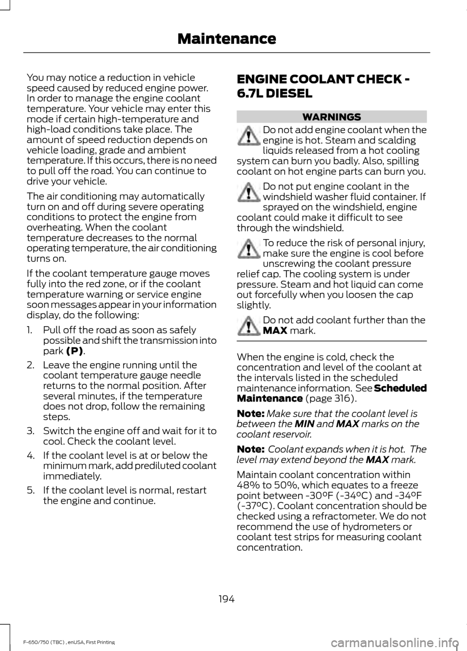 FORD F750 2017 13.G Owners Manual You may notice a reduction in vehicle
speed caused by reduced engine power.
In order to manage the engine coolant
temperature. Your vehicle may enter this
mode if certain high-temperature and
high-loa FORD F750 2017 13.G Owners Manual You may notice a reduction in vehicle
speed caused by reduced engine power.
In order to manage the engine coolant
temperature. Your vehicle may enter this
mode if certain high-temperature and
high-loa