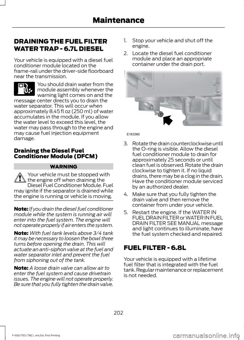 FORD F650 2017 13.G Repair Manual DRAINING THE FUEL FILTER
WATER TRAP - 6.7L DIESEL
Your vehicle is equipped with a diesel fuel
conditioner module located on the
frame-rail under the driver-side floorboard
near the transmission.
You s