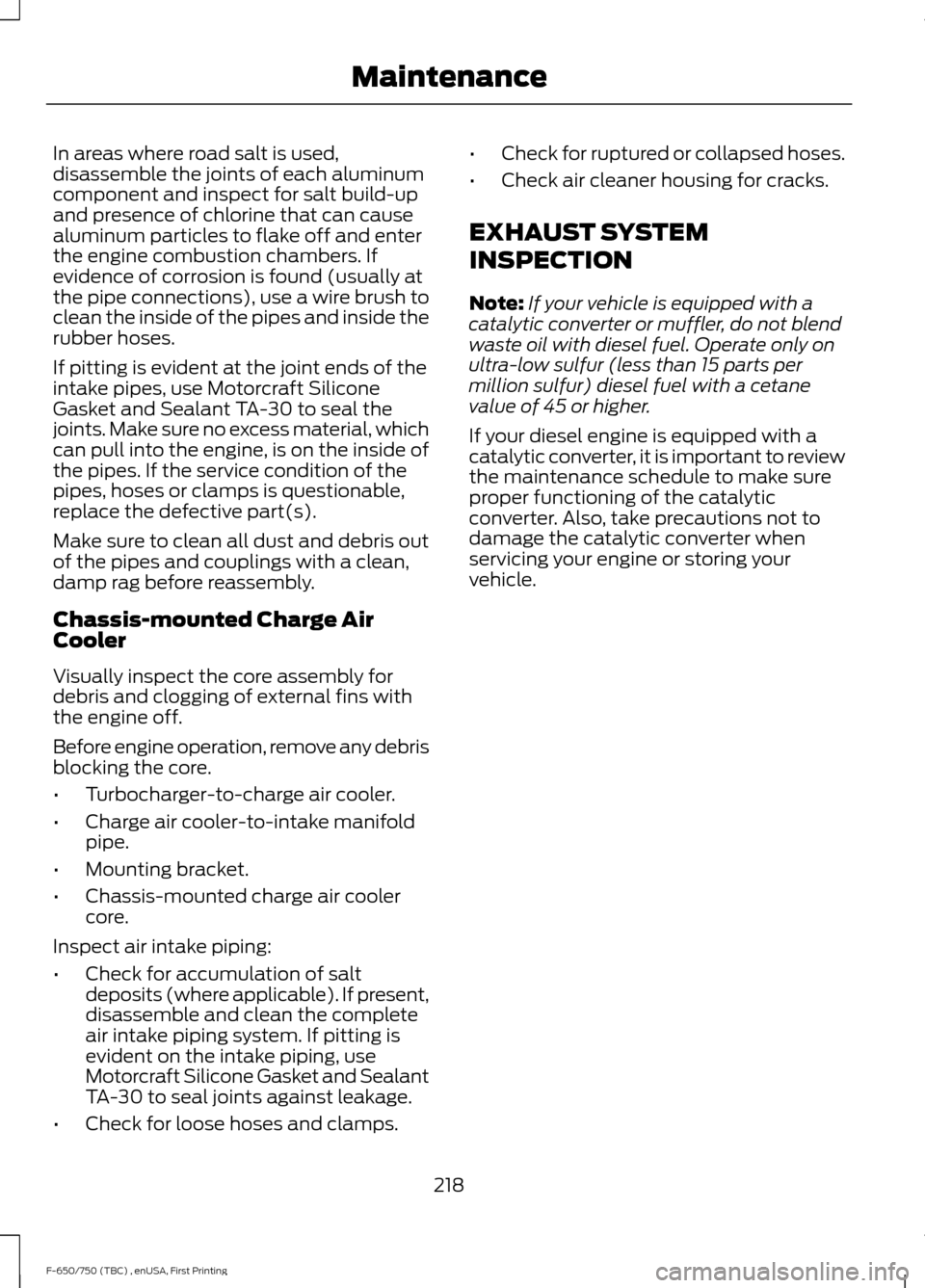 FORD F650 2017 13.G Repair Manual In areas where road salt is used,
disassemble the joints of each aluminum
component and inspect for salt build-up
and presence of chlorine that can cause
aluminum particles to flake off and enter
the 