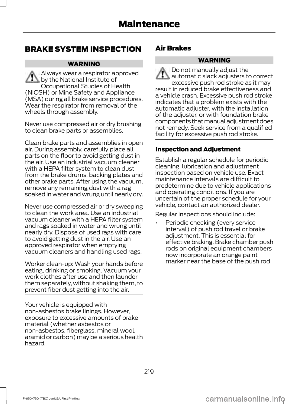 FORD F750 2017 13.G Owners Manual BRAKE SYSTEM INSPECTION
WARNING
Always wear a respirator approved
by the National Institute of
Occupational Studies of Health
(NIOSH) or Mine Safety and Appliance
(MSA) during all brake service proced FORD F750 2017 13.G Owners Manual BRAKE SYSTEM INSPECTION
WARNING
Always wear a respirator approved
by the National Institute of
Occupational Studies of Health
(NIOSH) or Mine Safety and Appliance
(MSA) during all brake service proced