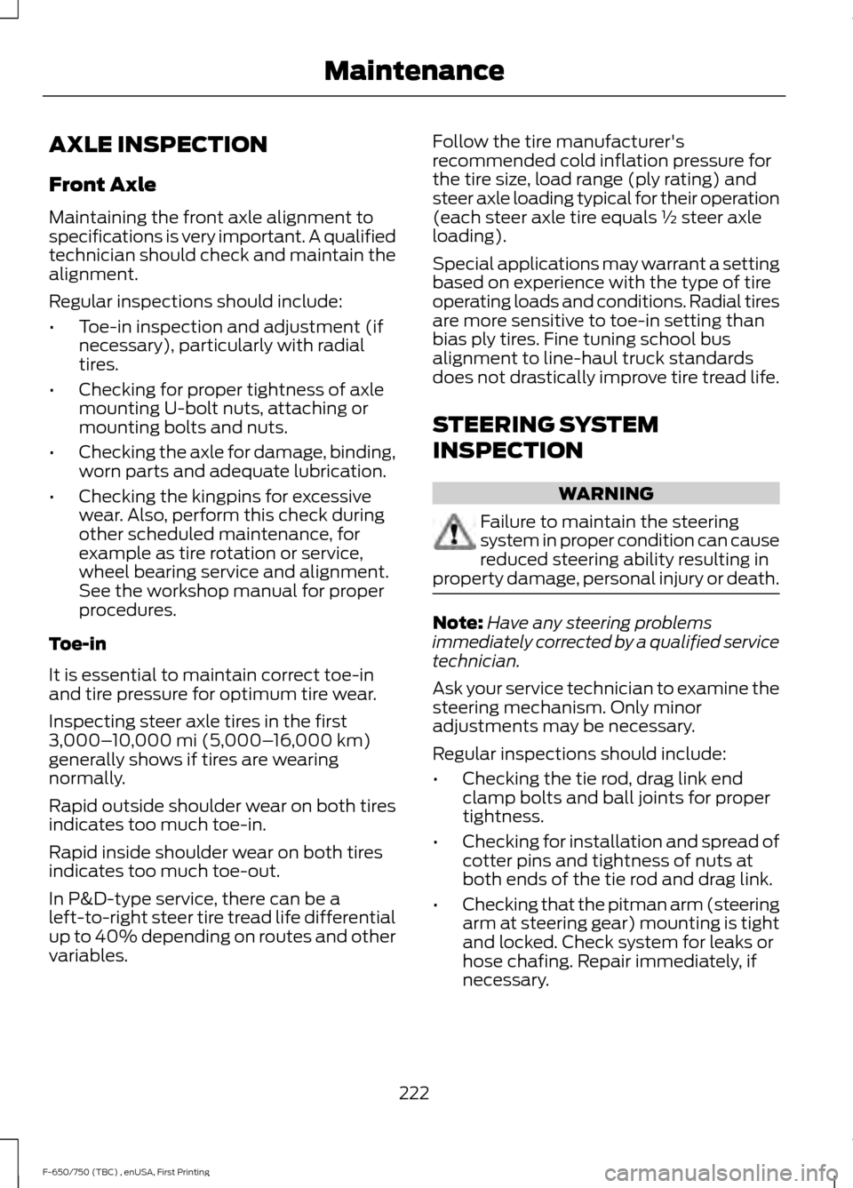 FORD F650 2017 13.G Owners Manual AXLE INSPECTION
Front Axle
Maintaining the front axle alignment to
specifications is very important. A qualified
technician should check and maintain the
alignment.
Regular inspections should include: FORD F650 2017 13.G Owners Manual AXLE INSPECTION
Front Axle
Maintaining the front axle alignment to
specifications is very important. A qualified
technician should check and maintain the
alignment.
Regular inspections should include: