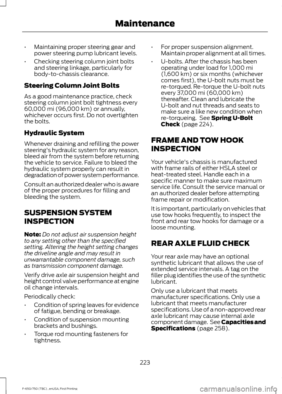 FORD F650 2017 13.G Owners Manual •
Maintaining proper steering gear and
power steering pump lubricant levels.
• Checking steering column joint bolts
and steering linkage, particularly for
body-to-chassis clearance.
Steering Colum FORD F650 2017 13.G Owners Manual •
Maintaining proper steering gear and
power steering pump lubricant levels.
• Checking steering column joint bolts
and steering linkage, particularly for
body-to-chassis clearance.
Steering Colum