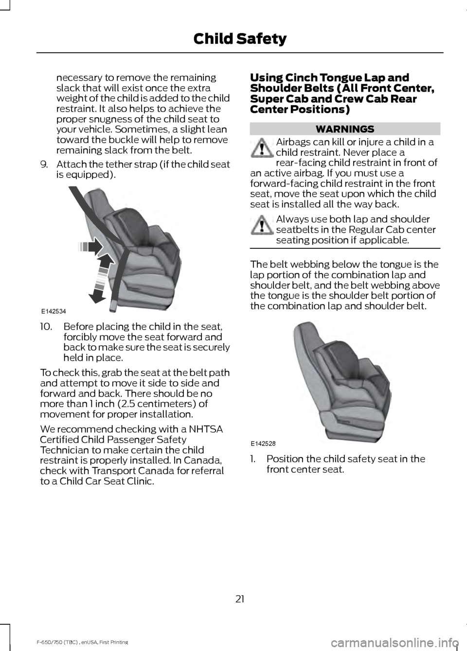 FORD F750 2017 13.G Owners Manual necessary to remove the remaining
slack that will exist once the extra
weight of the child is added to the child
restraint. It also helps to achieve the
proper snugness of the child seat to
your vehic FORD F750 2017 13.G Owners Manual necessary to remove the remaining
slack that will exist once the extra
weight of the child is added to the child
restraint. It also helps to achieve the
proper snugness of the child seat to
your vehic