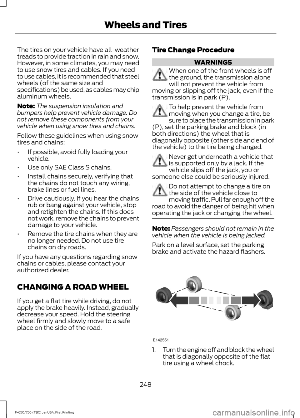 FORD F750 2017 13.G Owners Manual The tires on your vehicle have all-weather
treads to provide traction in rain and snow.
However, in some climates, you may need
to use snow tires and cables. If you need
to use cables, it is recommend