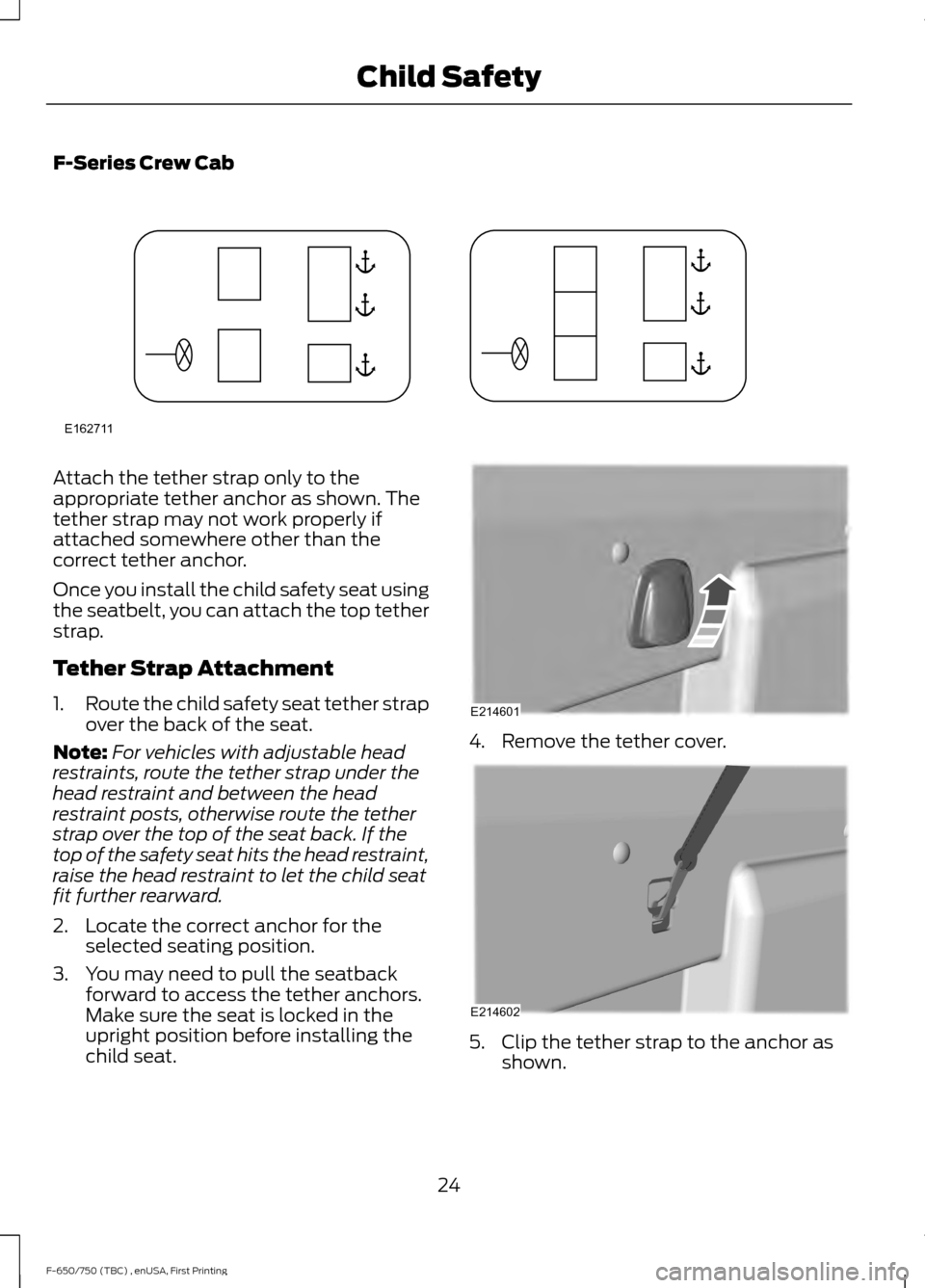 FORD F650 2017 13.G Owners Manual F-Series Crew Cab
Attach the tether strap only to the
appropriate tether anchor as shown. The
tether strap may not work properly if
attached somewhere other than the
correct tether anchor.
Once you in