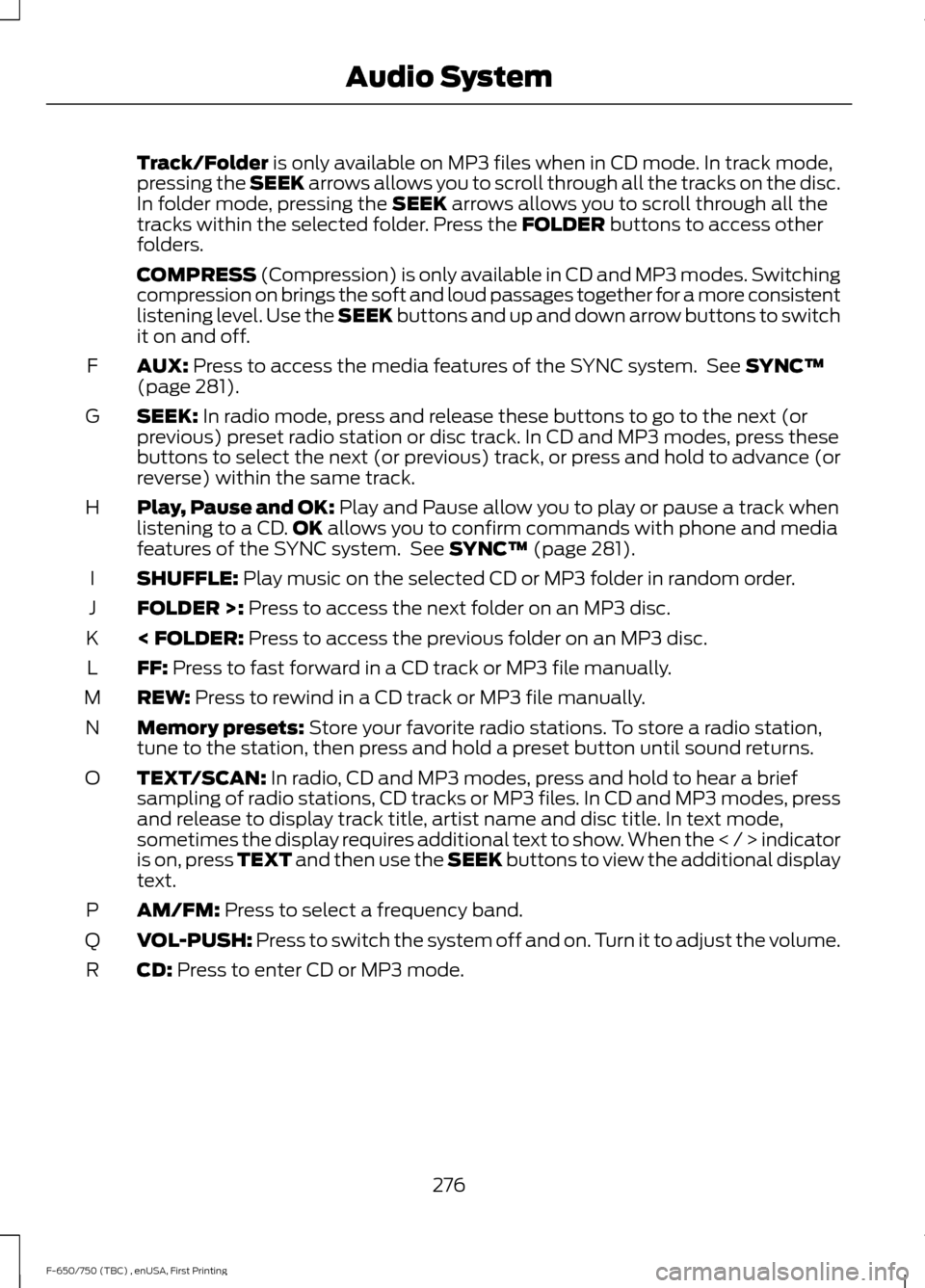 FORD F750 2017 13.G Owners Manual Track/Folder is only available on MP3 files when in CD mode. In track mode,
pressing the SEEK arrows allows you to scroll through all the tracks on the disc.
In folder mode, pressing the
SEEK arrows FORD F750 2017 13.G Owners Manual Track/Folder is only available on MP3 files when in CD mode. In track mode,
pressing the SEEK arrows allows you to scroll through all the tracks on the disc.
In folder mode, pressing the
SEEK arrows
