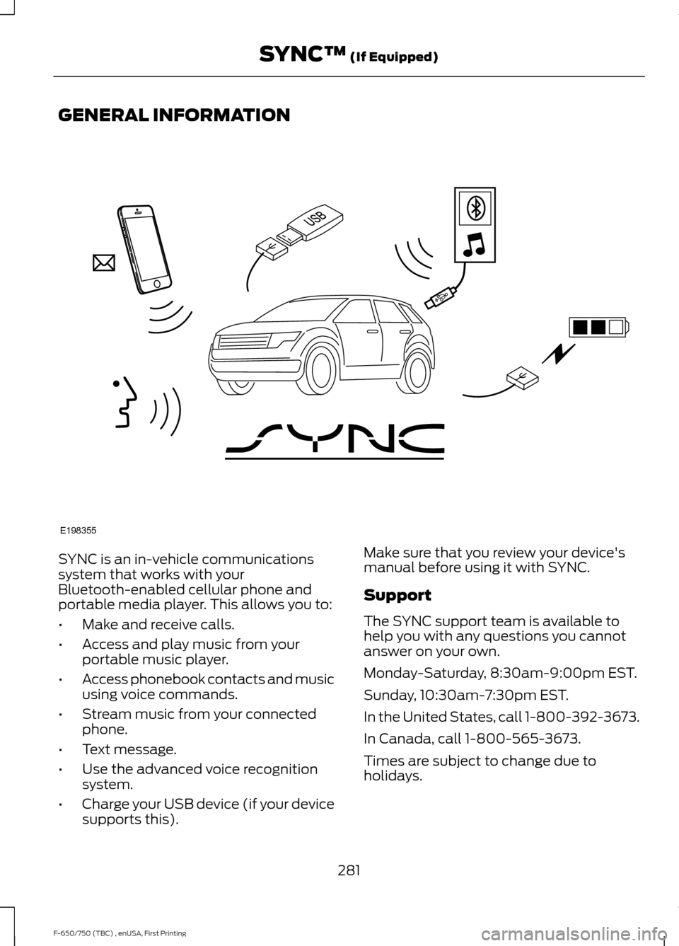 FORD F650 2017 13.G Owners Manual GENERAL INFORMATION
SYNC is an in-vehicle communications
system that works with your
Bluetooth-enabled cellular phone and
portable media player. This allows you to:
•
Make and receive calls.
• Acc