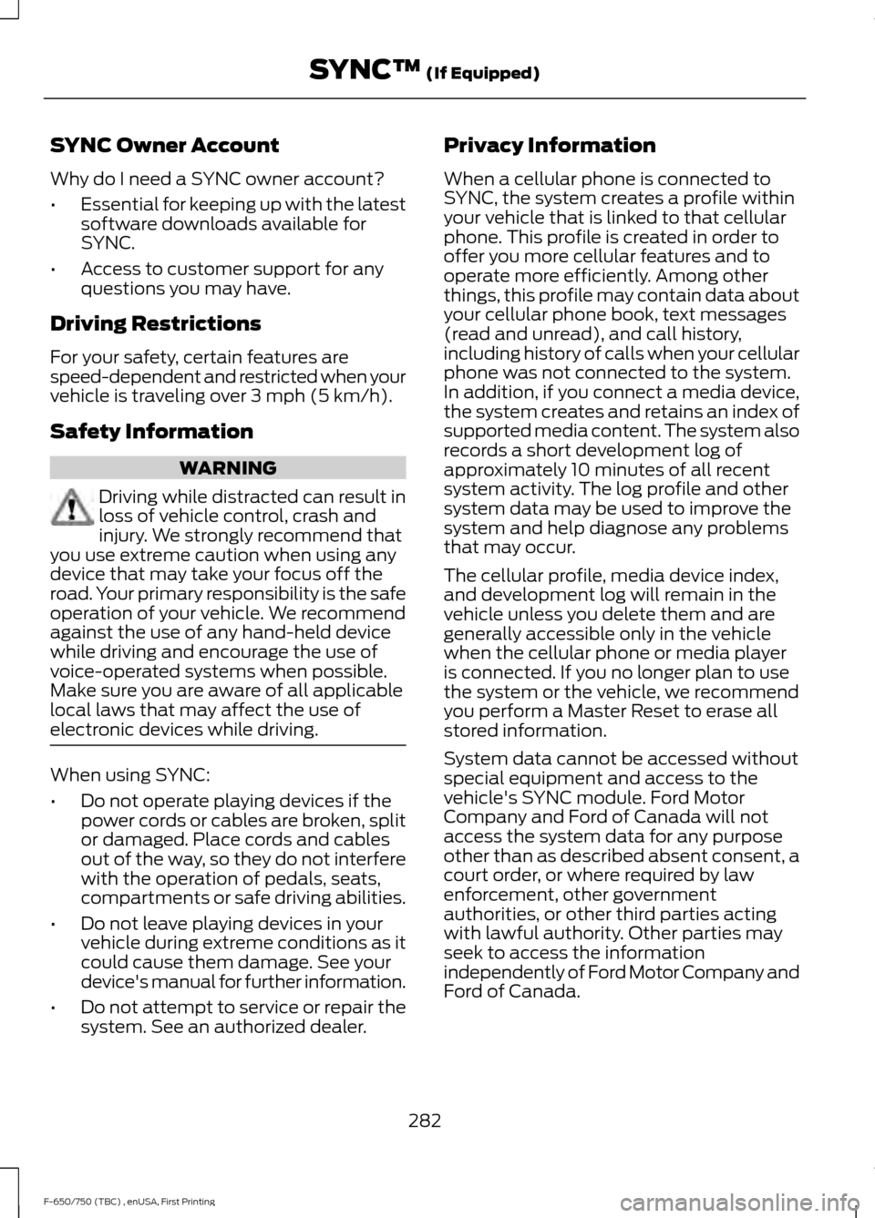 FORD F750 2017 13.G Owners Manual SYNC Owner Account
Why do I need a SYNC owner account?
•
Essential for keeping up with the latest
software downloads available for
SYNC.
• Access to customer support for any
questions you may have