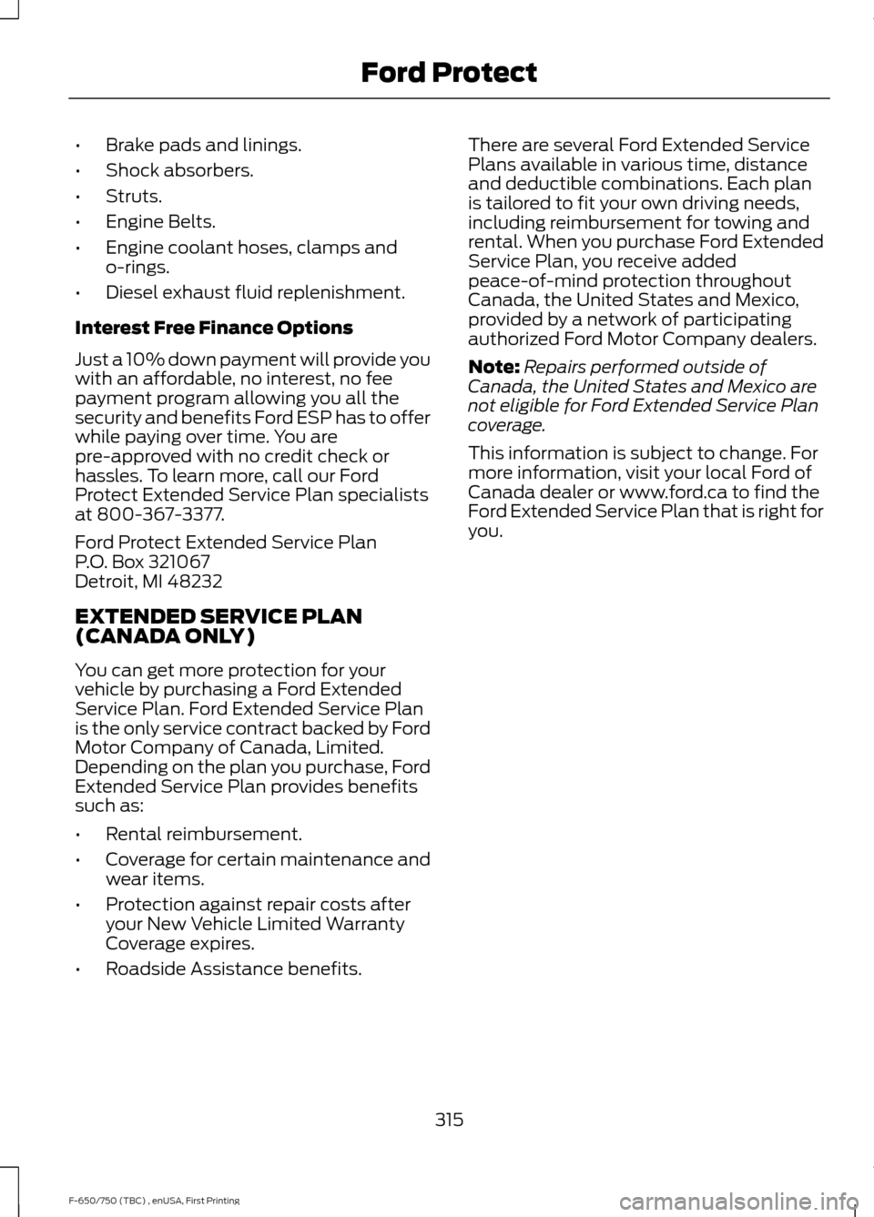 FORD F650 2017 13.G Repair Manual •
Brake pads and linings.
• Shock absorbers.
• Struts.
• Engine Belts.
• Engine coolant hoses, clamps and
o-rings.
• Diesel exhaust fluid replenishment.
Interest Free Finance Options
Just 